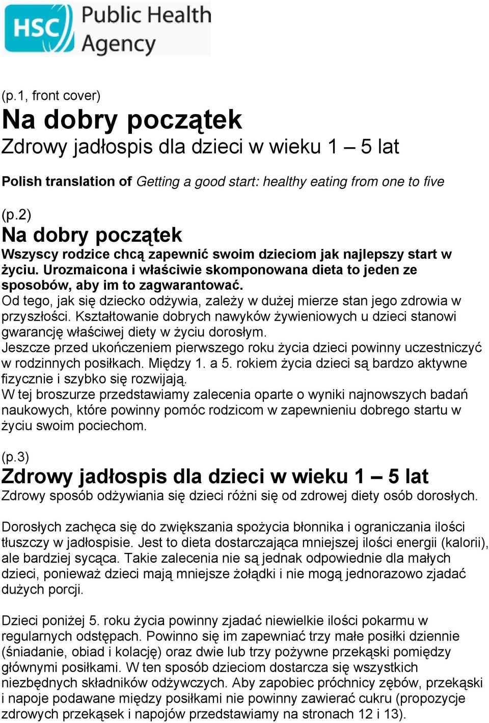 Od tego, jak się dziecko odżywia, zależy w dużej mierze stan jego zdrowia w przyszłości. Kształtowanie dobrych nawyków żywieniowych u dzieci stanowi gwarancję właściwej diety w życiu dorosłym.