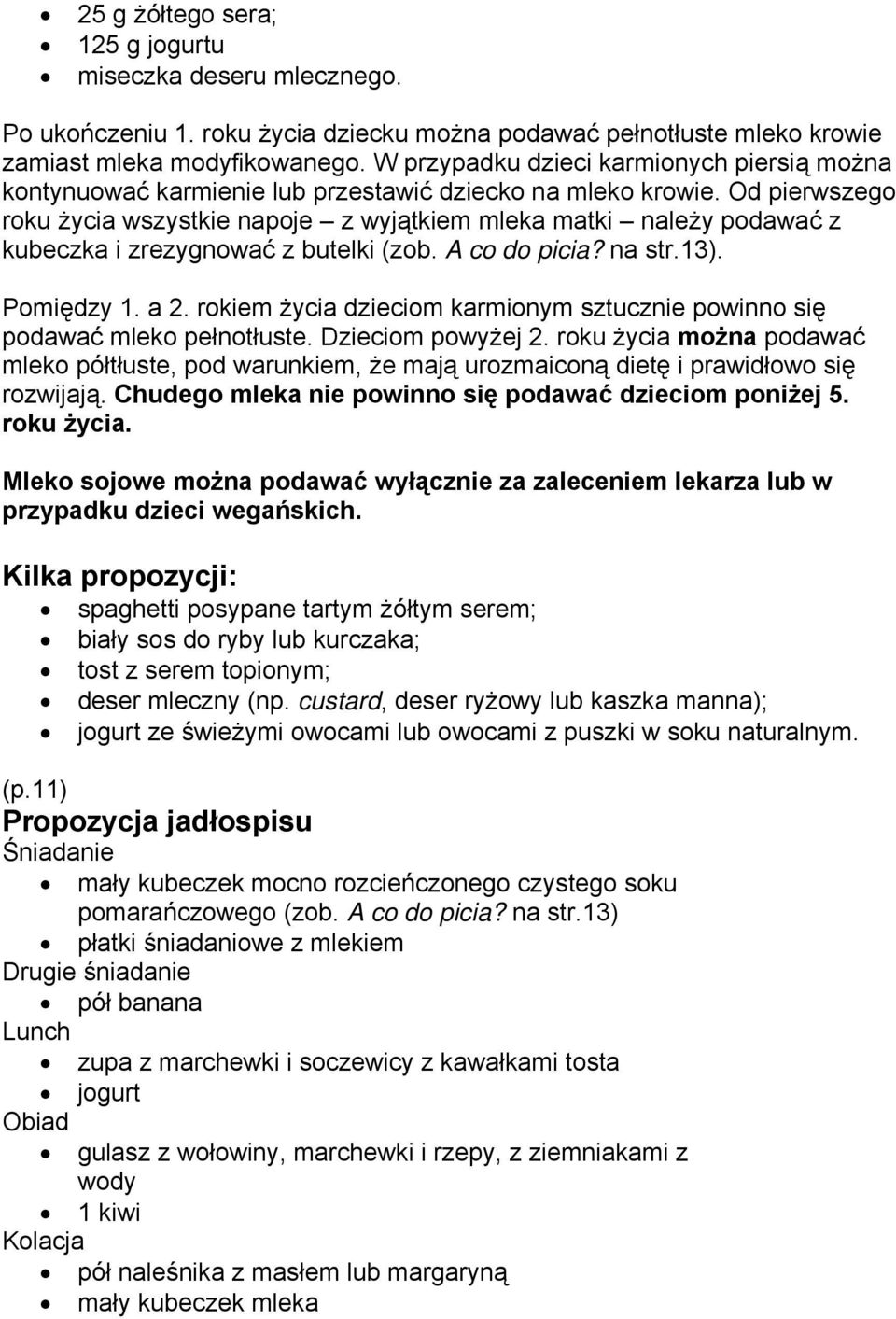 Od pierwszego roku życia wszystkie napoje z wyjątkiem mleka matki należy podawać z kubeczka i zrezygnować z butelki (zob. A co do picia? na str.13). Pomiędzy 1. a 2.