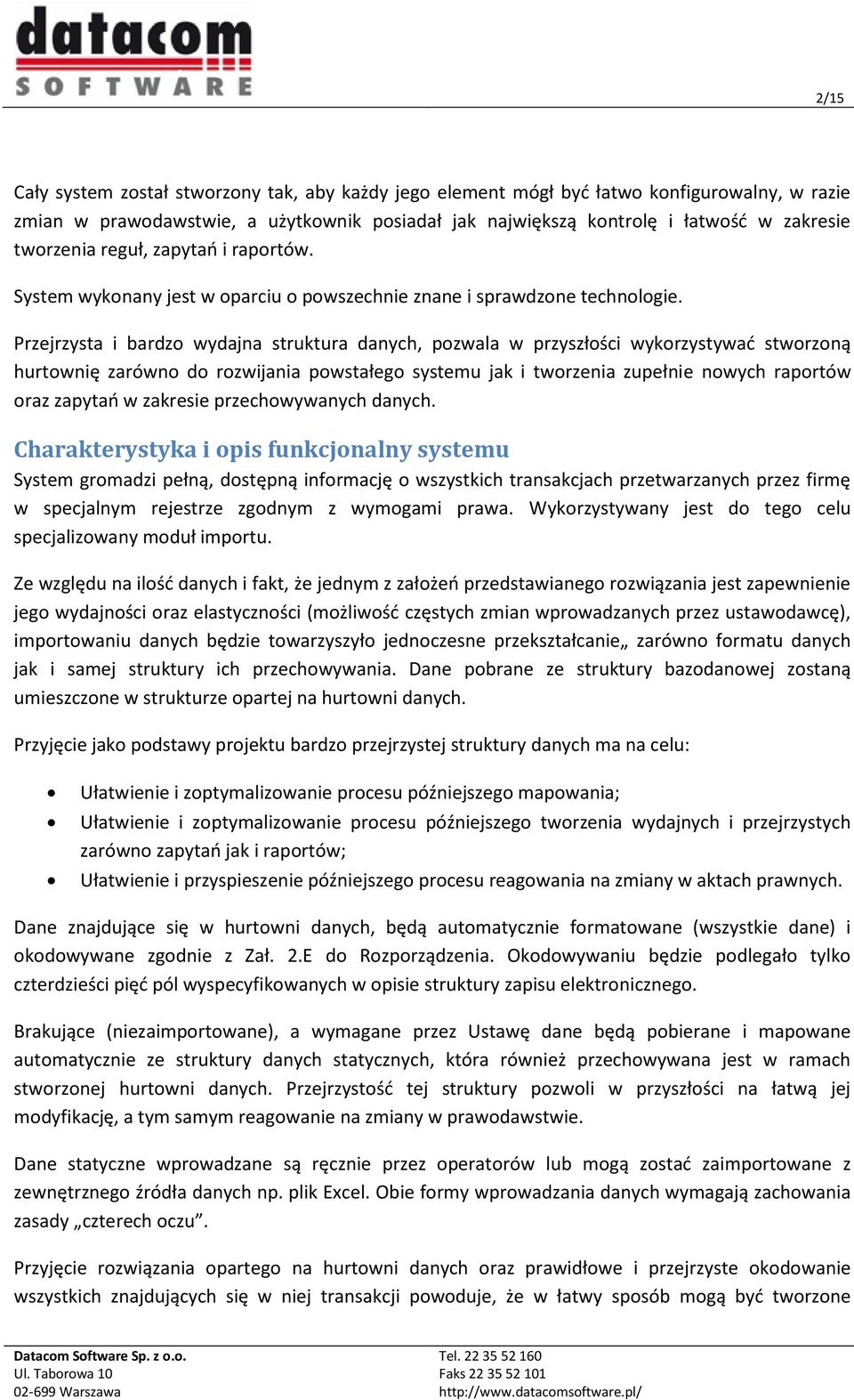 Przejrzysta i bardzo wydajna struktura danych, pozwala w przyszłości wykorzystywać stworzoną hurtownię zarówno do rozwijania powstałego systemu jak i tworzenia zupełnie nowych raportów oraz zapytań w