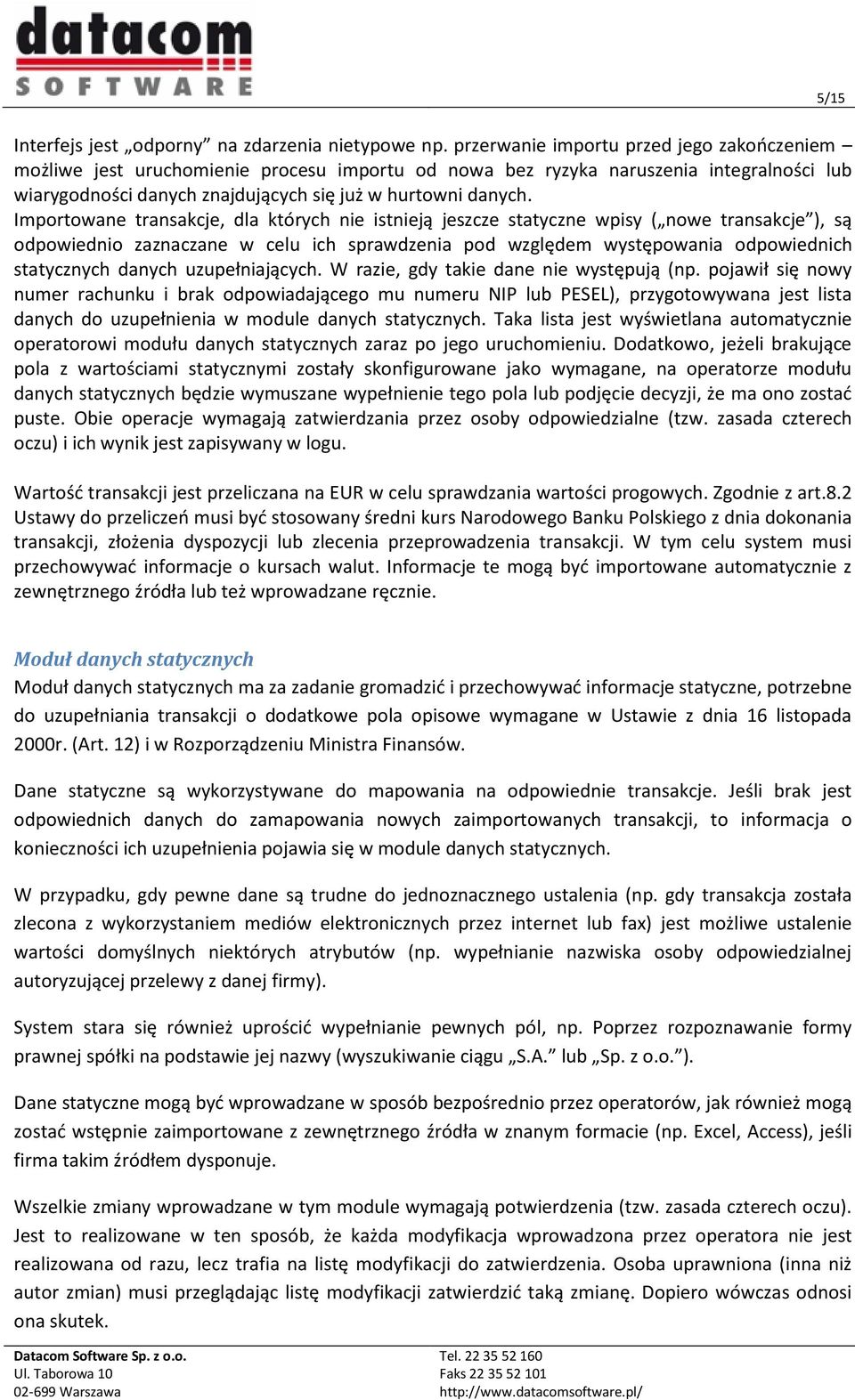 Importowane transakcje, dla których nie istnieją jeszcze statyczne wpisy ( nowe transakcje ), są odpowiednio zaznaczane w celu ich sprawdzenia pod względem występowania odpowiednich statycznych