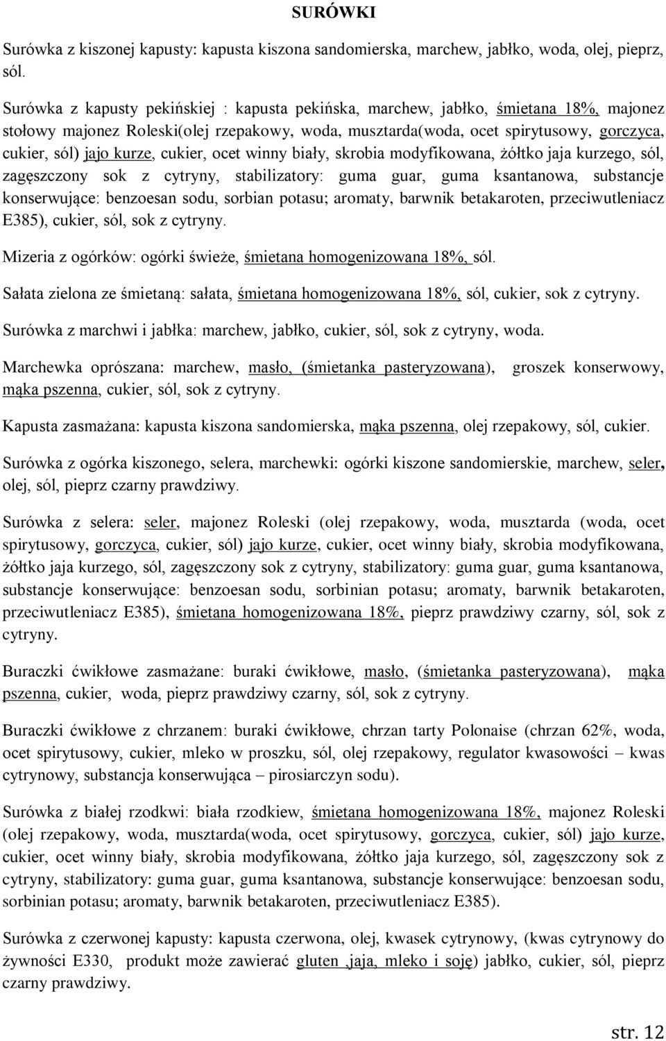 kurze, cukier, ocet winny biały, skrobia modyfikowana, żółtko jaja kurzego, sól, zagęszczony sok z cytryny, stabilizatory: guma guar, guma ksantanowa, substancje konserwujące: benzoesan sodu, sorbian