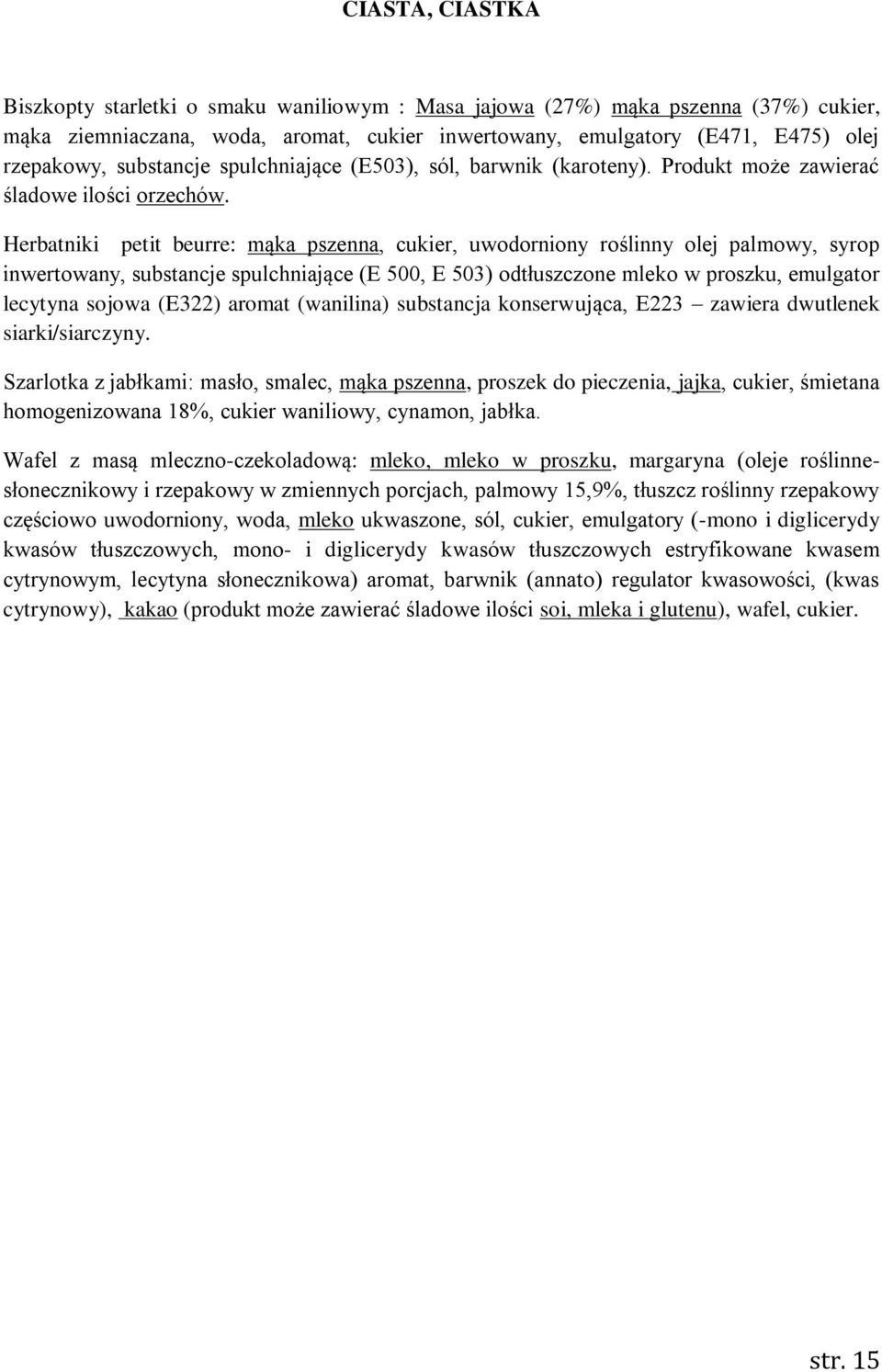 Herbatniki petit beurre: mąka pszenna, cukier, uwodorniony roślinny olej palmowy, syrop inwertowany, substancje spulchniające (E 500, E 503) odtłuszczone mleko w proszku, emulgator lecytyna sojowa