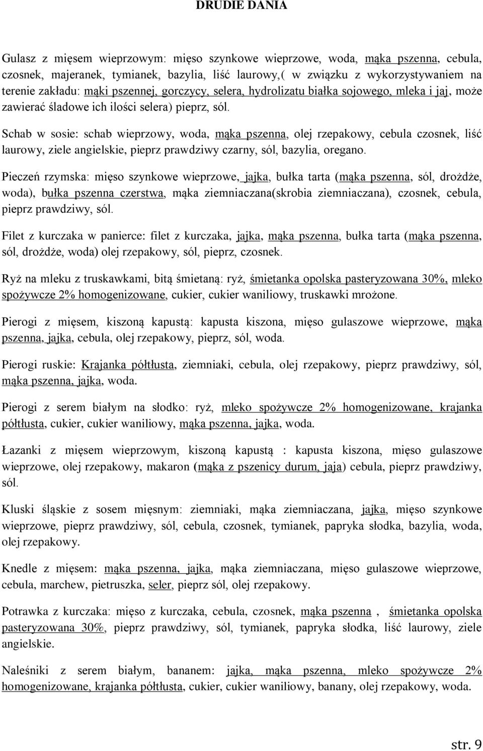 Schab w sosie: schab wieprzowy, woda, mąka pszenna, olej rzepakowy, cebula czosnek, liść laurowy, ziele angielskie, pieprz prawdziwy czarny, sól, bazylia, oregano.