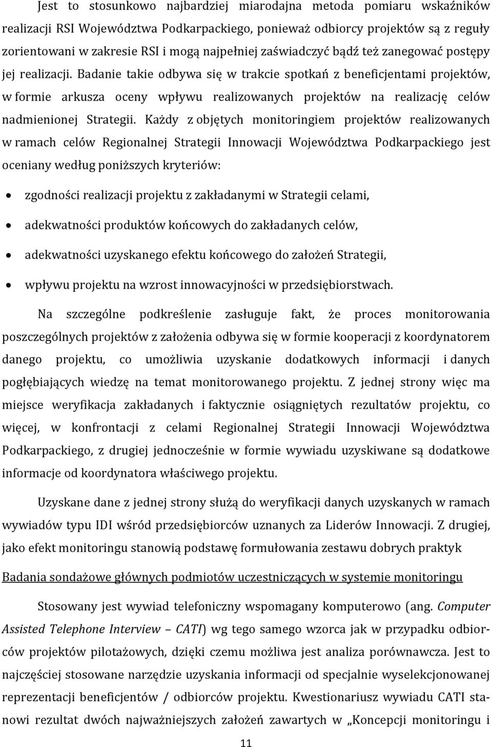 Badanie takie odbywa się w trakcie spotkań z beneficjentami projektów, w formie arkusza oceny wpływu realizowanych projektów na realizację celów nadmienionej Strategii.