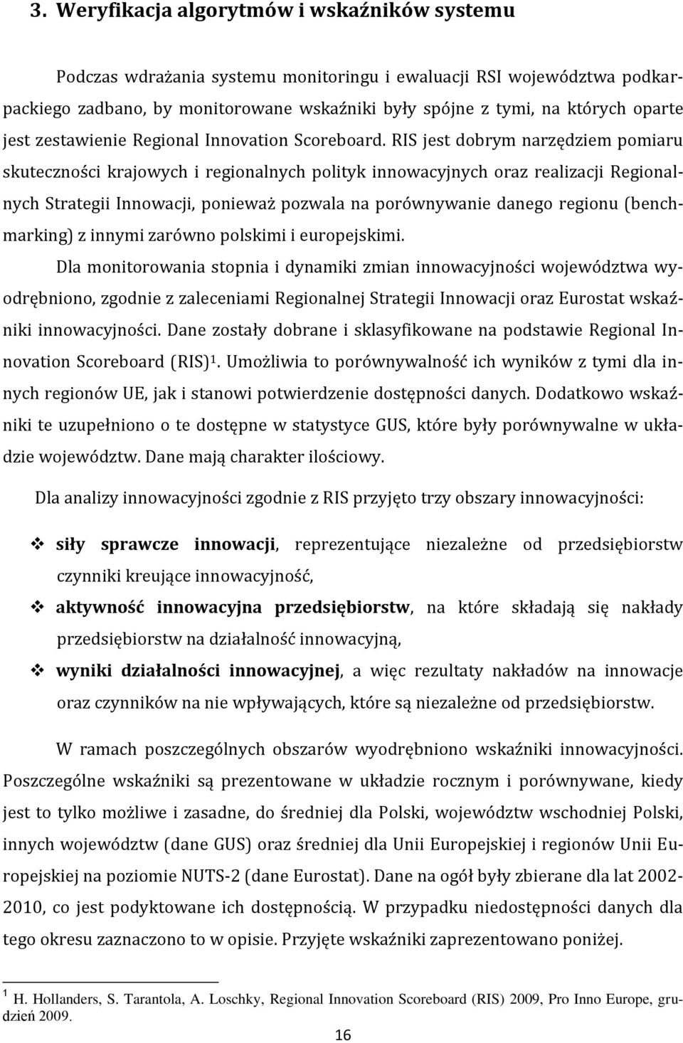 RIS jest dobrym narzędziem pomiaru skuteczności krajowych i regionalnych polityk innowacyjnych oraz realizacji Regionalnych Strategii Innowacji, ponieważ pozwala na porównywanie danego regionu