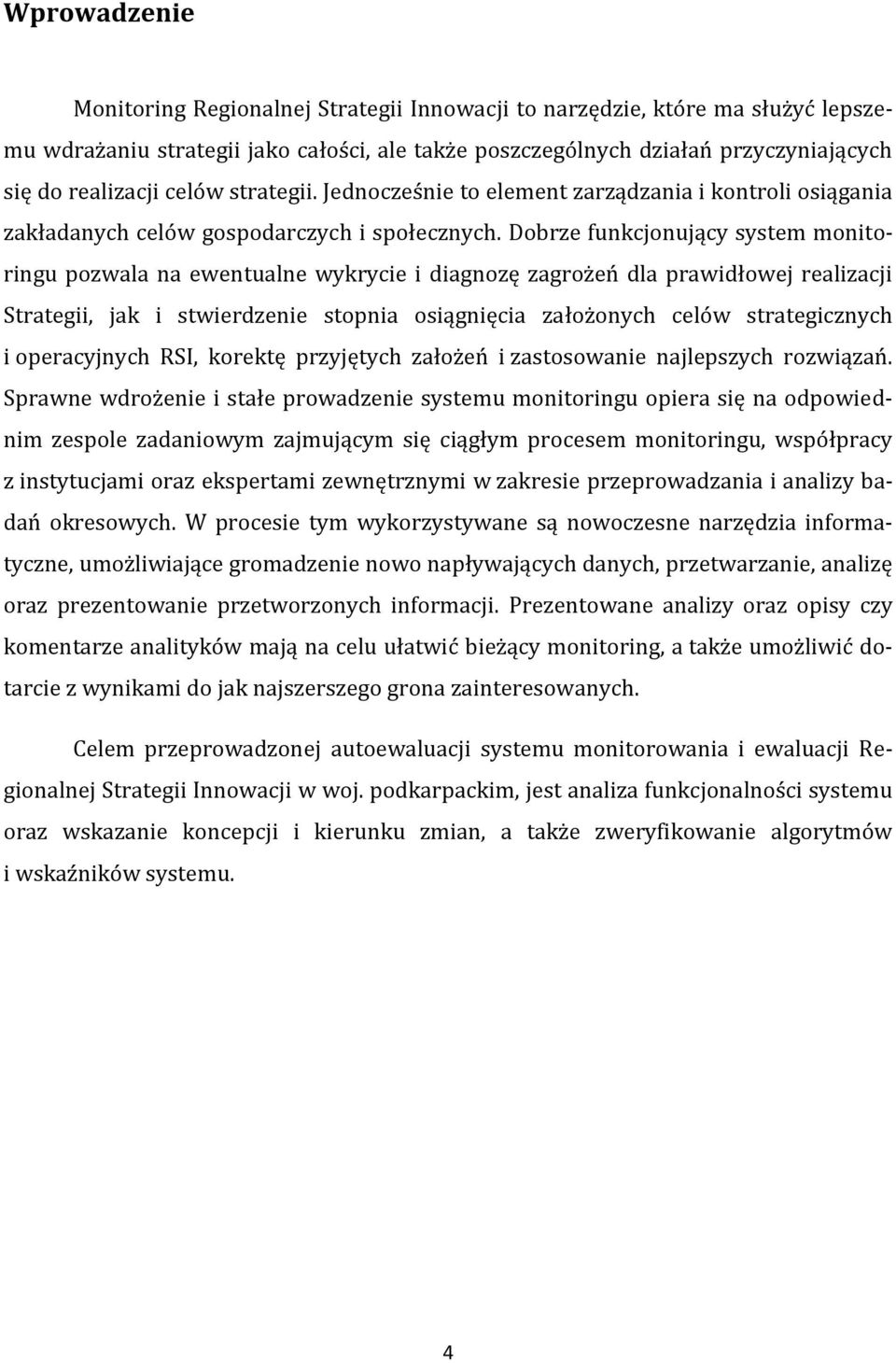 Dobrze funkcjonujący system monitoringu pozwala na ewentualne wykrycie i diagnozę zagrożeń dla prawidłowej realizacji Strategii, jak i stwierdzenie stopnia osiągnięcia założonych celów strategicznych