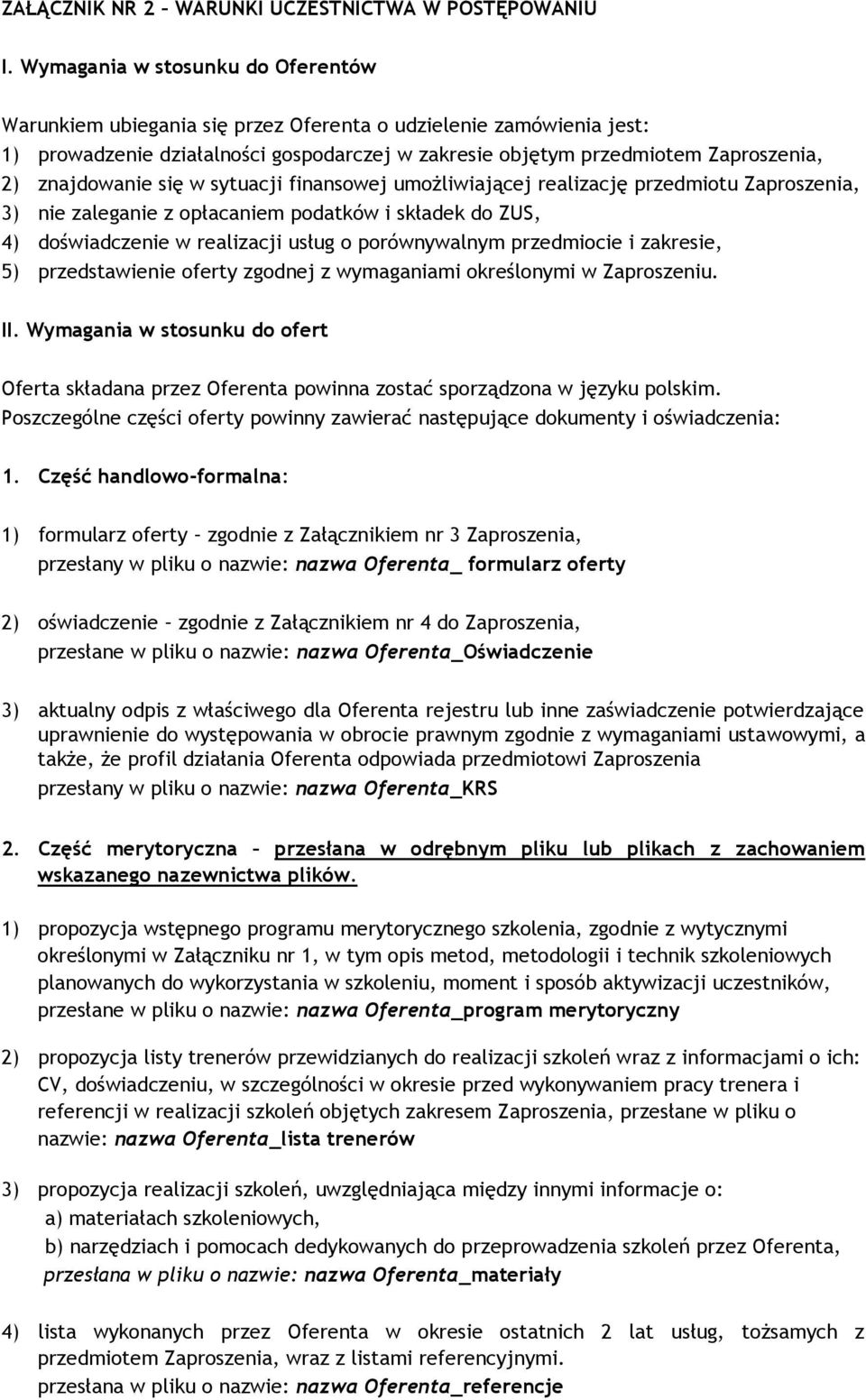 znajdowanie się w sytuacji finansowej umożliwiającej realizację przedmiotu Zaproszenia, 3) nie zaleganie z opłacaniem podatków i składek do ZUS, 4) doświadczenie w realizacji usług o porównywalnym