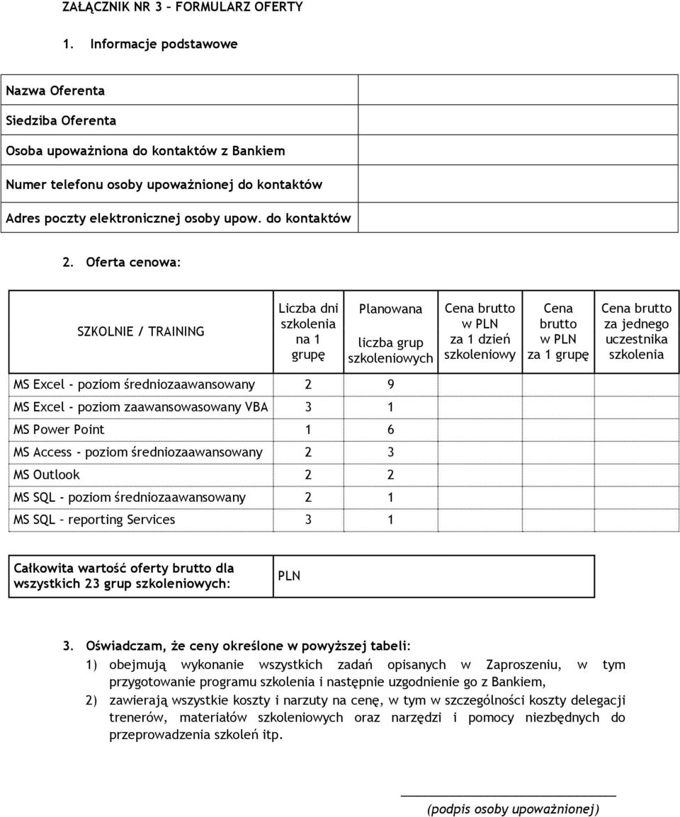 Oferta cenowa: SZKOLNIE / TRAINING Liczba dni szkolenia na 1 grupę Planowana liczba grup szkoleniowych Cena brutto w PLN za 1 dzień szkoleniowy Cena brutto w PLN za 1 grupę Cena brutto za jednego