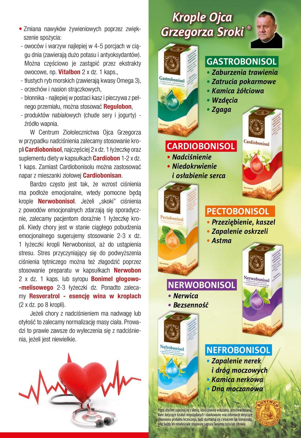 , - tłustych ryb morskich (zawierają kwasy Omega 3), - orzechów i nasion strączkowych, - błonnika - najlepiej w postaci kasz i pieczywa z pełnego przemiału, można stosować Regulobon, - produktów