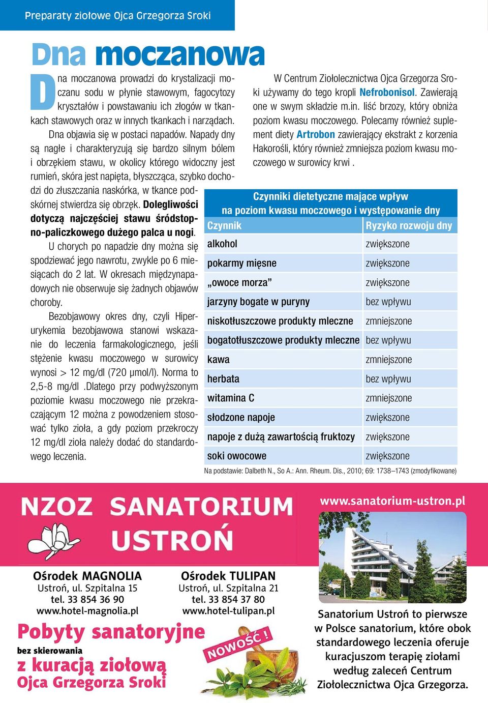 Napady dny są nagłe i charakteryzują się bardzo silnym bólem i obrzękiem stawu, w okolicy którego widoczny jest rumień, skóra jest napięta, błyszcząca, szybko dochodzi do złuszczania naskórka, w