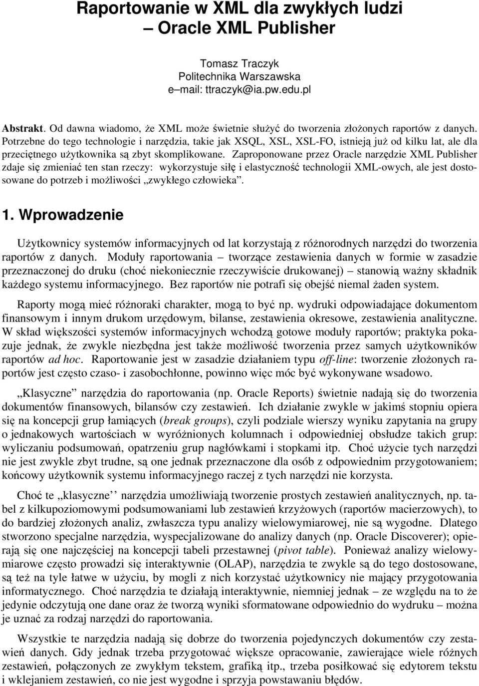 Potrzebne do tego technologie i narzędzia, takie jak XSQL, XSL, XSL-FO, istnieją juŝ od kilku lat, ale dla przeciętnego uŝytkownika są zbyt skomplikowane.