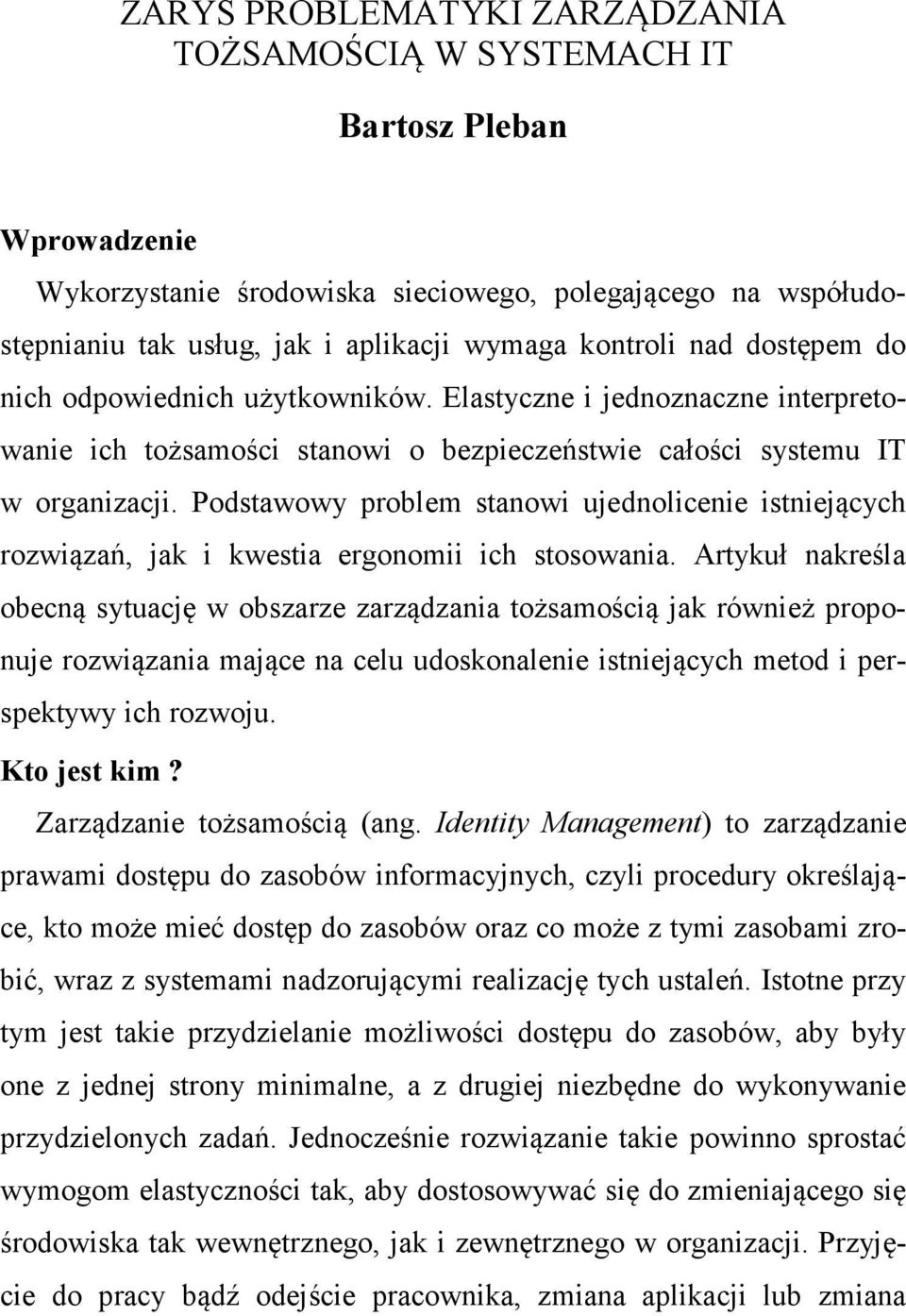 Podstawowy problem stanowi ujednolicenie istniejących rozwiązań, jak i kwestia ergonomii ich stosowania.