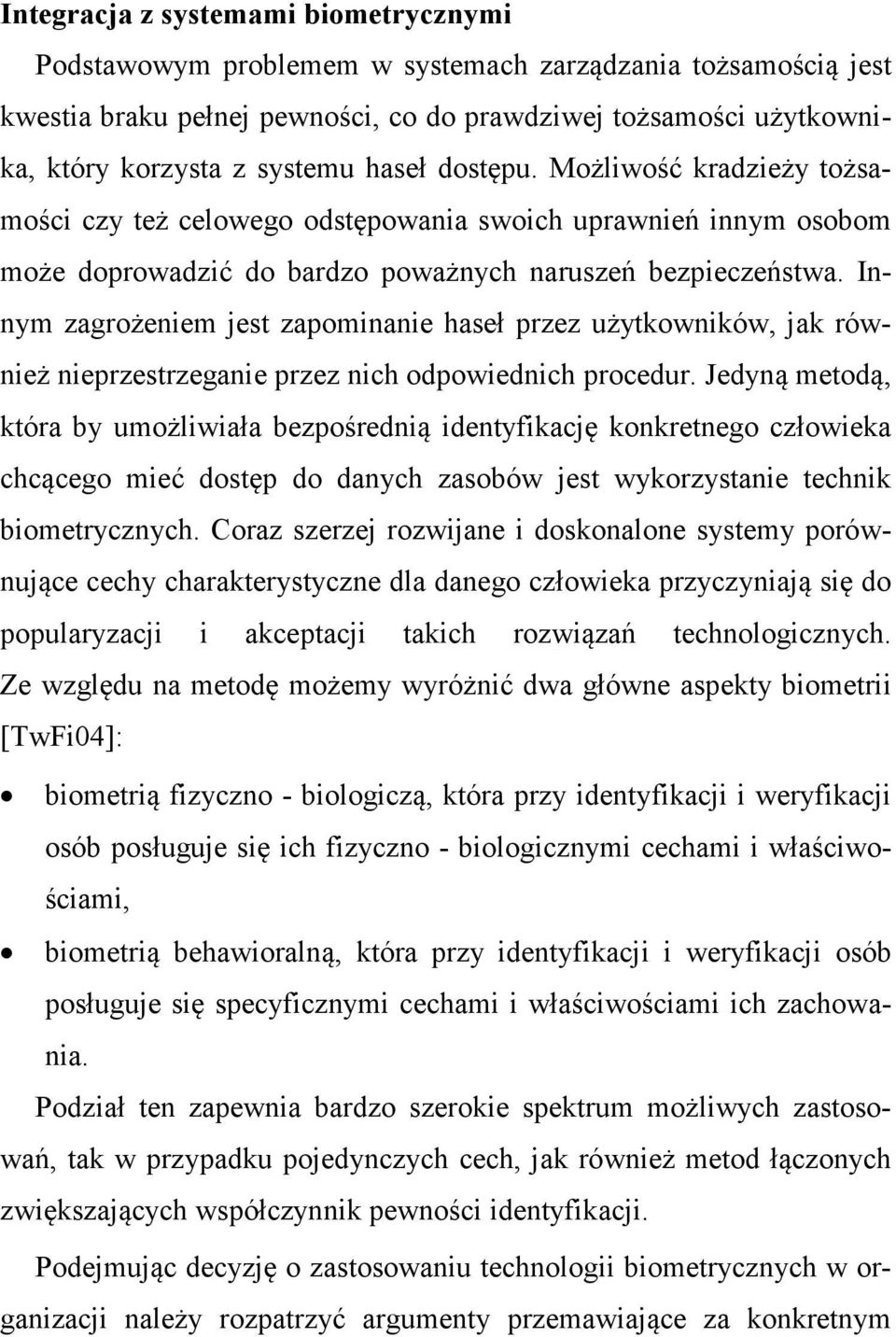 Innym zagrożeniem jest zapominanie haseł przez użytkowników, jak również nieprzestrzeganie przez nich odpowiednich procedur.