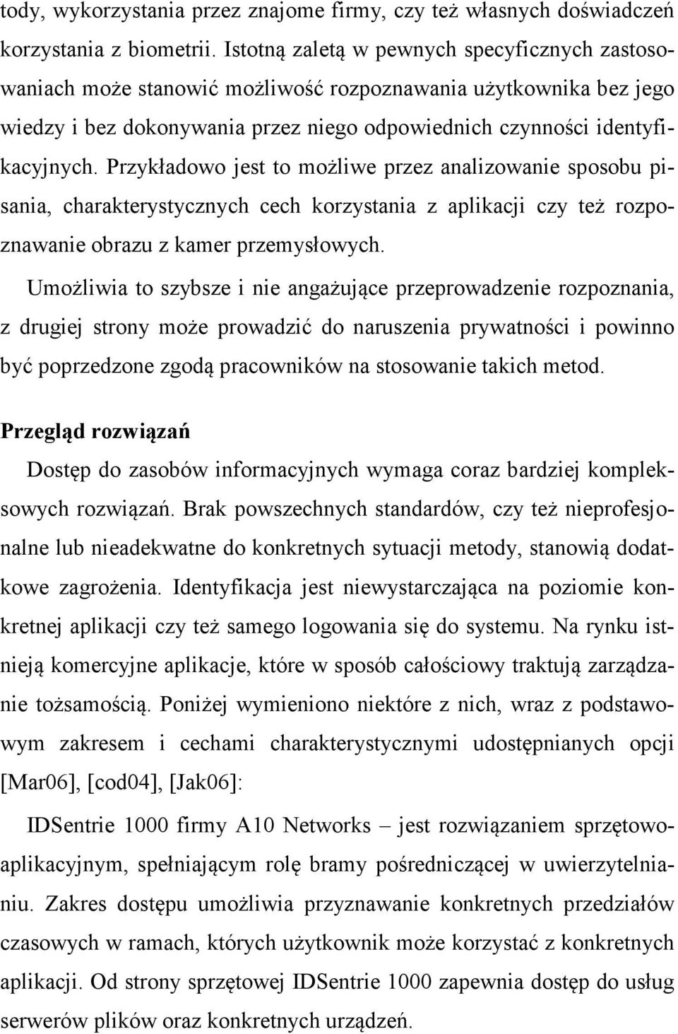 Przykładowo jest to możliwe przez analizowanie sposobu pisania, charakterystycznych cech korzystania z aplikacji czy też rozpoznawanie obrazu z kamer przemysłowych.