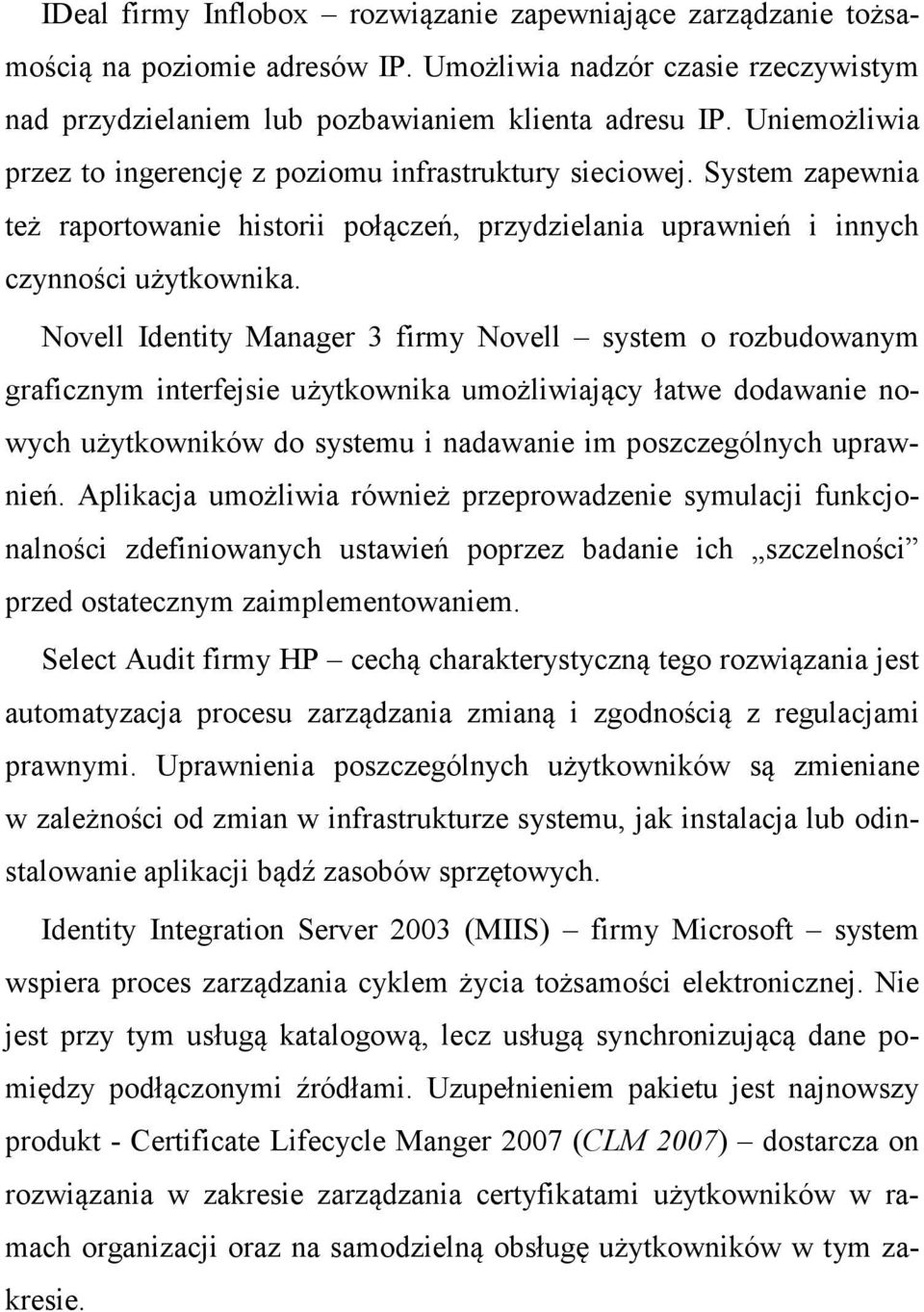 Novell Identity Manager 3 firmy Novell system o rozbudowanym graficznym interfejsie użytkownika umożliwiający łatwe dodawanie nowych użytkowników do systemu i nadawanie im poszczególnych uprawnień.