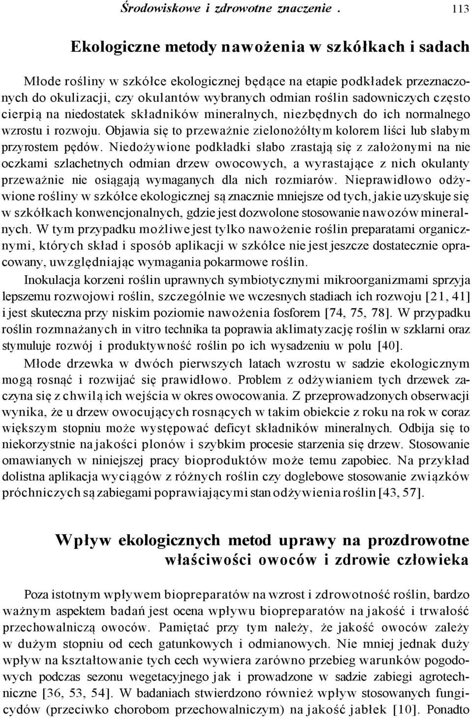 często cierpią na niedostatek składników mineralnych, niezbędnych do ich normalnego wzrostu i rozwoju. Objawia się to przeważnie zielonożółtym kolorem liści lub słabym przyrostem pędów.