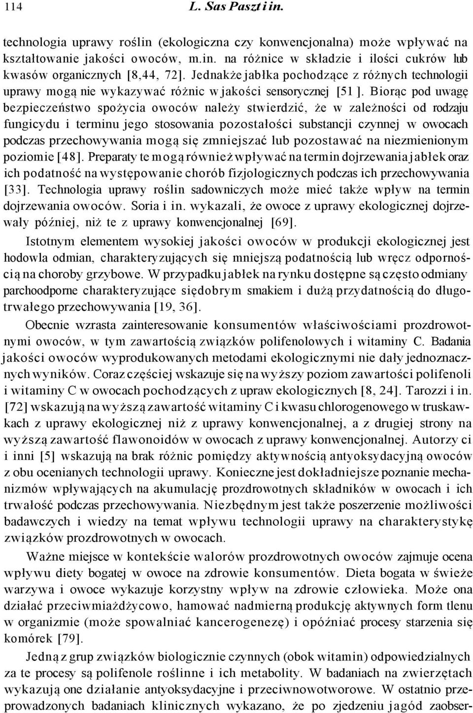 Biorąc pod uwagę bezpieczeństwo spożycia owoców należy stwierdzić, że w zależności od rodzaju fungicydu i terminu jego stosowania pozostałości substancji czynnej w owocach podczas przechowywania mogą