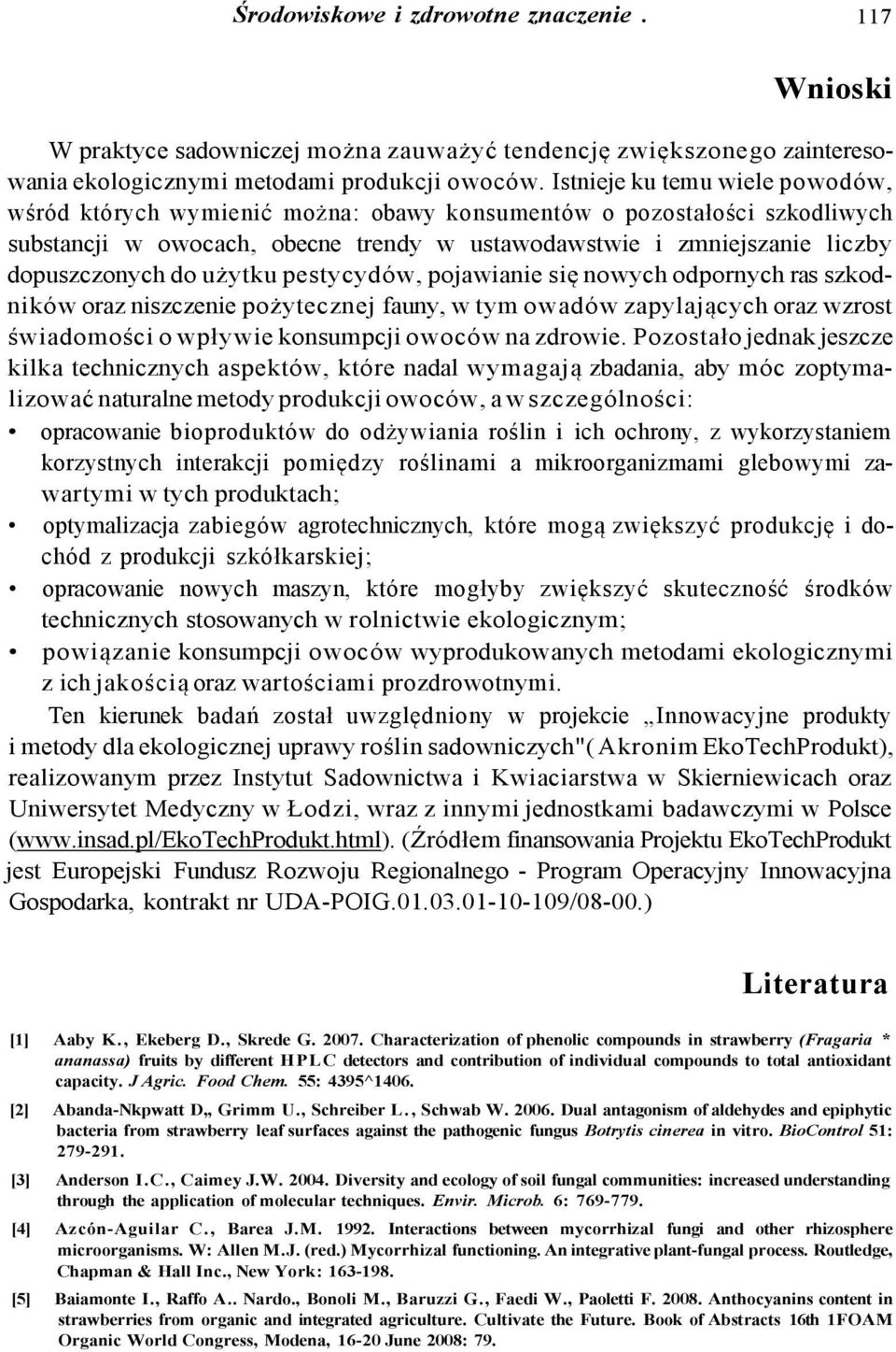 użytku pestycydów, pojawianie się nowych odpornych ras szkodników oraz niszczenie pożytecznej fauny, w tym owadów zapylających oraz wzrost świadomości o wpływie konsumpcji owoców na zdrowie.