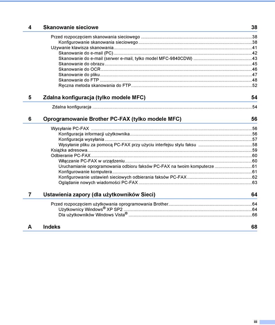 ..52 5 Zdalna konfiguracja (tylko modele MFC) 54 Zdalna konfiguracja...54 6 Oprogramowanie Brother PC-FAX (tylko modele MFC) 56 Wysyłanie PC-FAX...56 Konfiguracja informacji użytkownika.