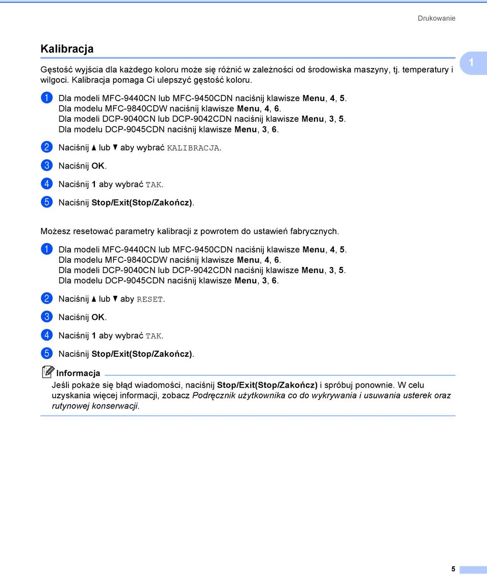 Dla modelu DCP-9045CDN naciśnij klawisze Menu, 3, 6. b Naciśnij a lub b aby wybrać KALIBRACJA. c Naciśnij OK. d Naciśnij 1 aby wybrać TAK. e Naciśnij Stop/Exit(Stop/Zakończ).