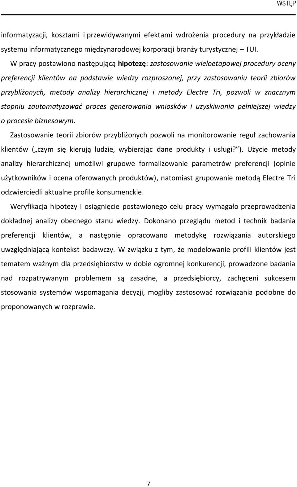 hierarchiczne i metody Electre Tri, pozwoli w znacznym stopniu zautomatyzować proces generowania wniosków i uzyskiwania pełniesze wiedzy o procesie biznesowym.