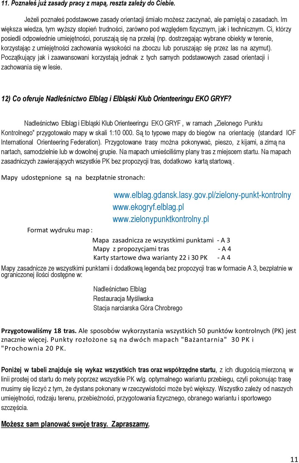 dostrzegając wybrane obiekty w terenie, korzystając z umiejętności zachowania wysokości na zboczu lub poruszając się przez las na azymut).