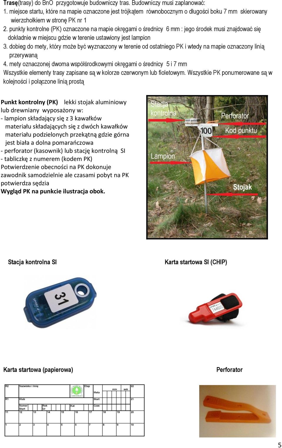 punkty kontrolne (PK) oznaczone na mapie okręgami o średnicy 6 mm : jego środek musi znajdować się dokładnie w miejscu gdzie w terenie ustawiony jest lampion 3.