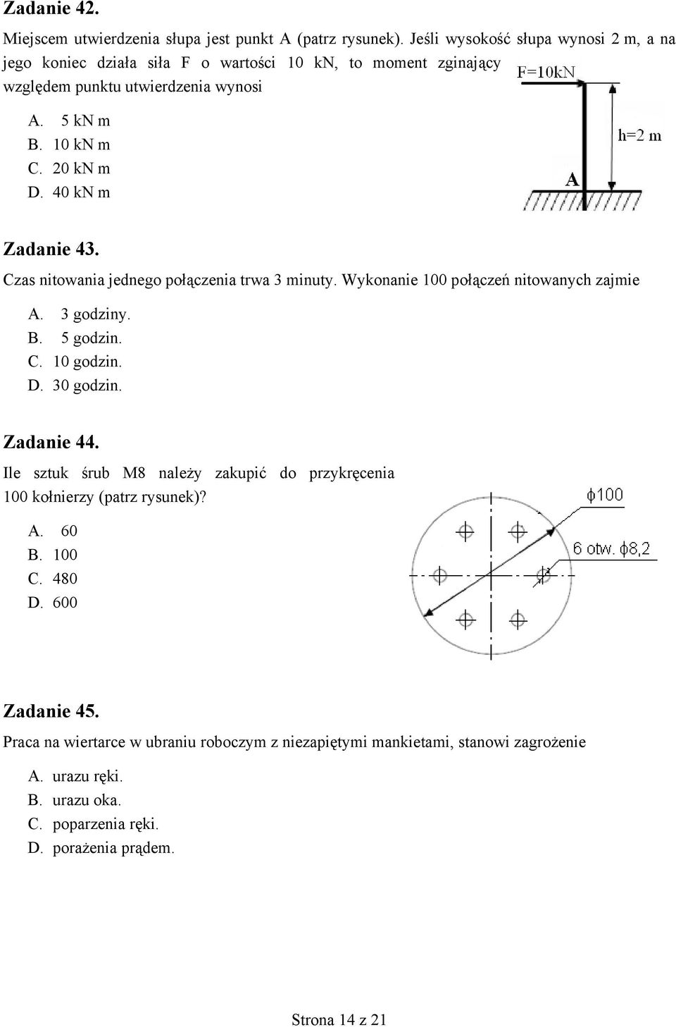 40 kn m Zadanie 43. Czas nitowania jednego połączenia trwa 3 minuty. Wykonanie 100 połączeń nitowanych zajmie A. 3 godziny. B. 5 godzin. C. 10 godzin. D. 30 godzin. Zadanie 44.