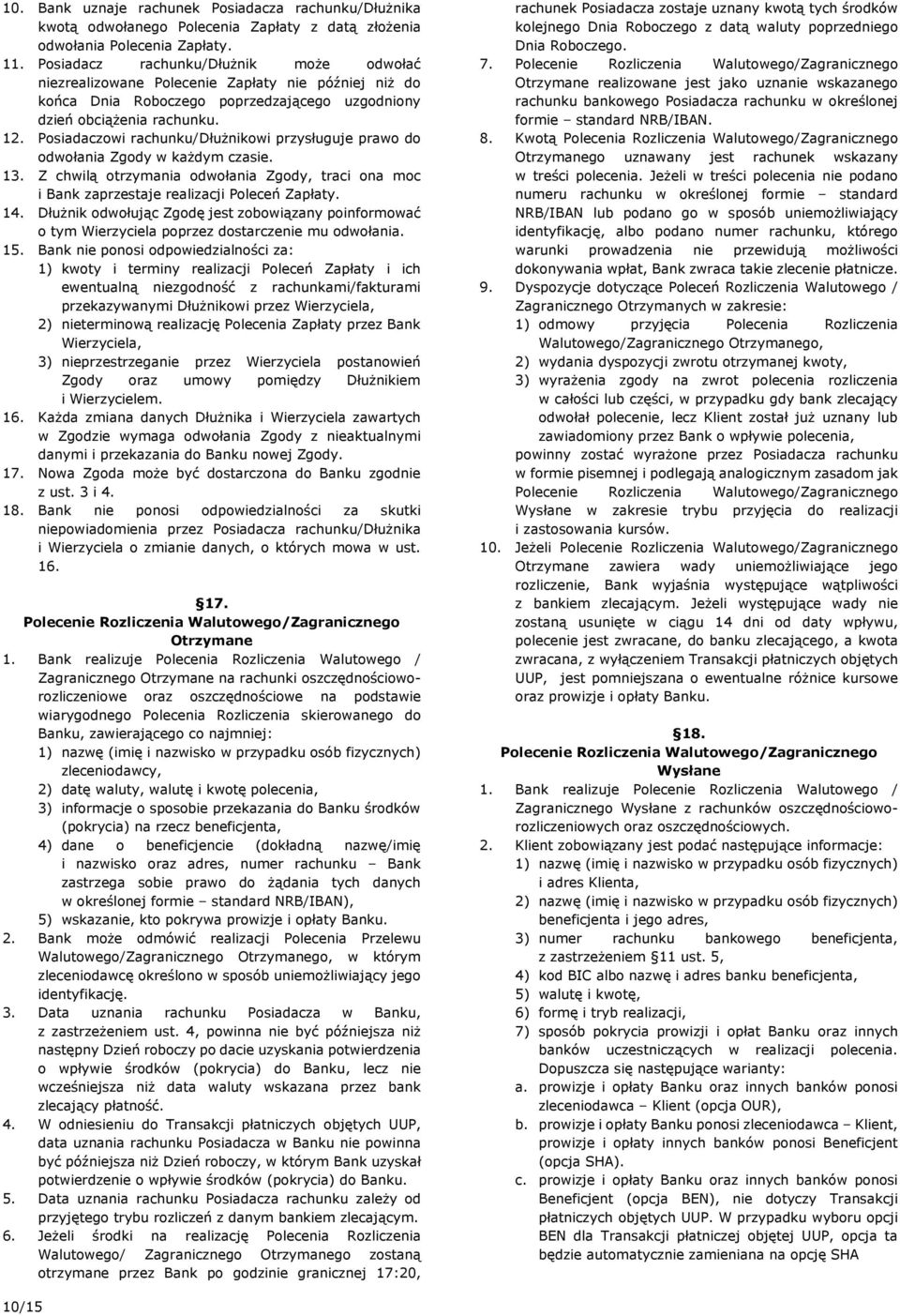 Posiadaczowi rachunku/dłużnikowi przysługuje prawo do odwołania Zgody w każdym czasie. 13. Z chwilą otrzymania odwołania Zgody, traci ona moc i Bank zaprzestaje realizacji Poleceń Zapłaty. 14.