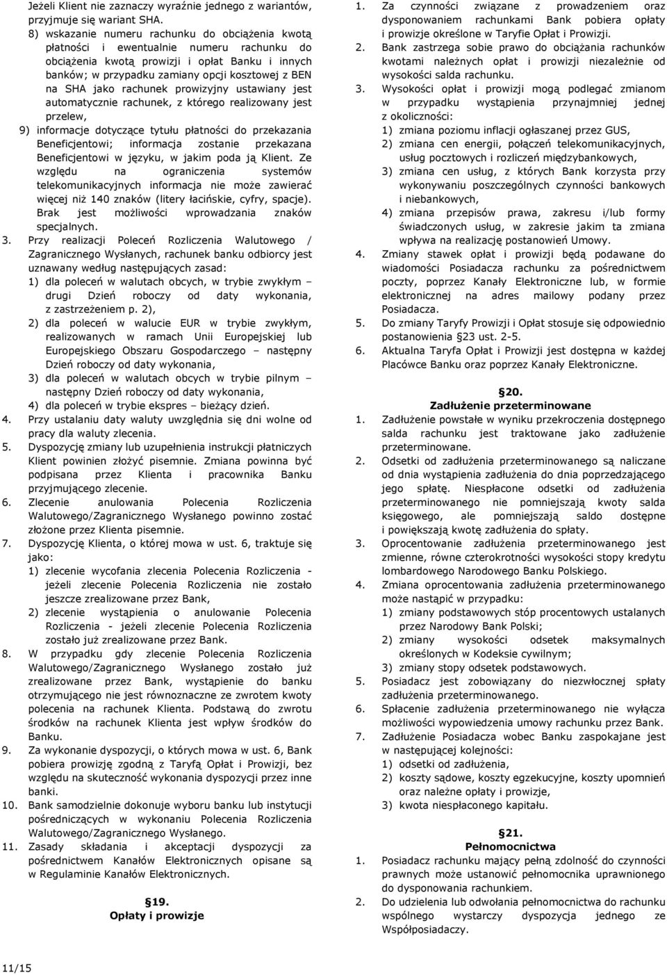 jako rachunek prowizyjny ustawiany jest automatycznie rachunek, z którego realizowany jest przelew, 9) informacje dotyczące tytułu płatności do przekazania Beneficjentowi; informacja zostanie