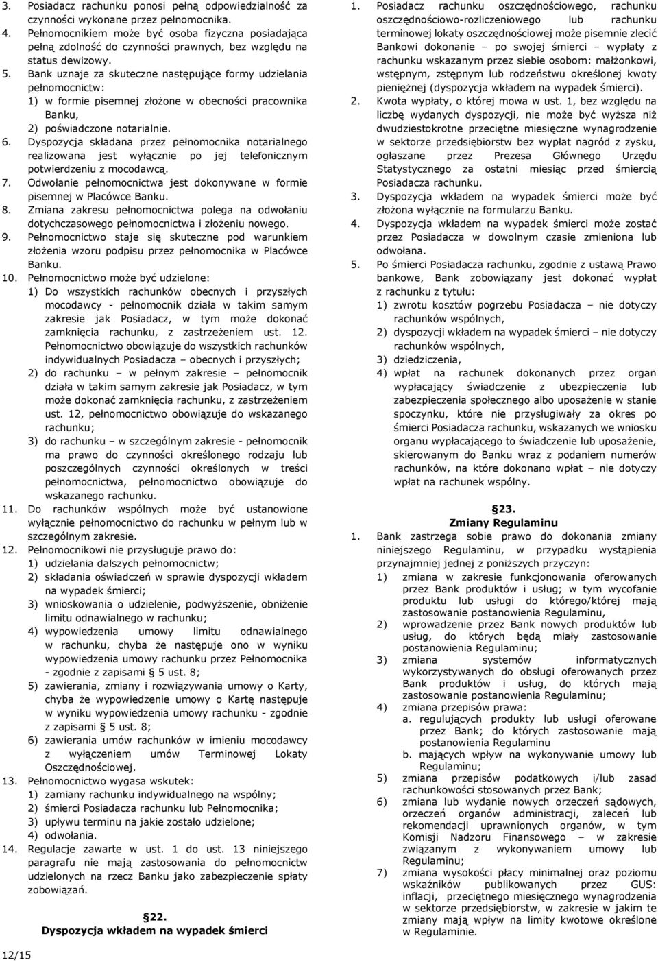 Bank uznaje za skuteczne następujące formy udzielania pełnomocnictw: 1) w formie pisemnej złożone w obecności pracownika Banku, 2) poświadczone notarialnie. 6.