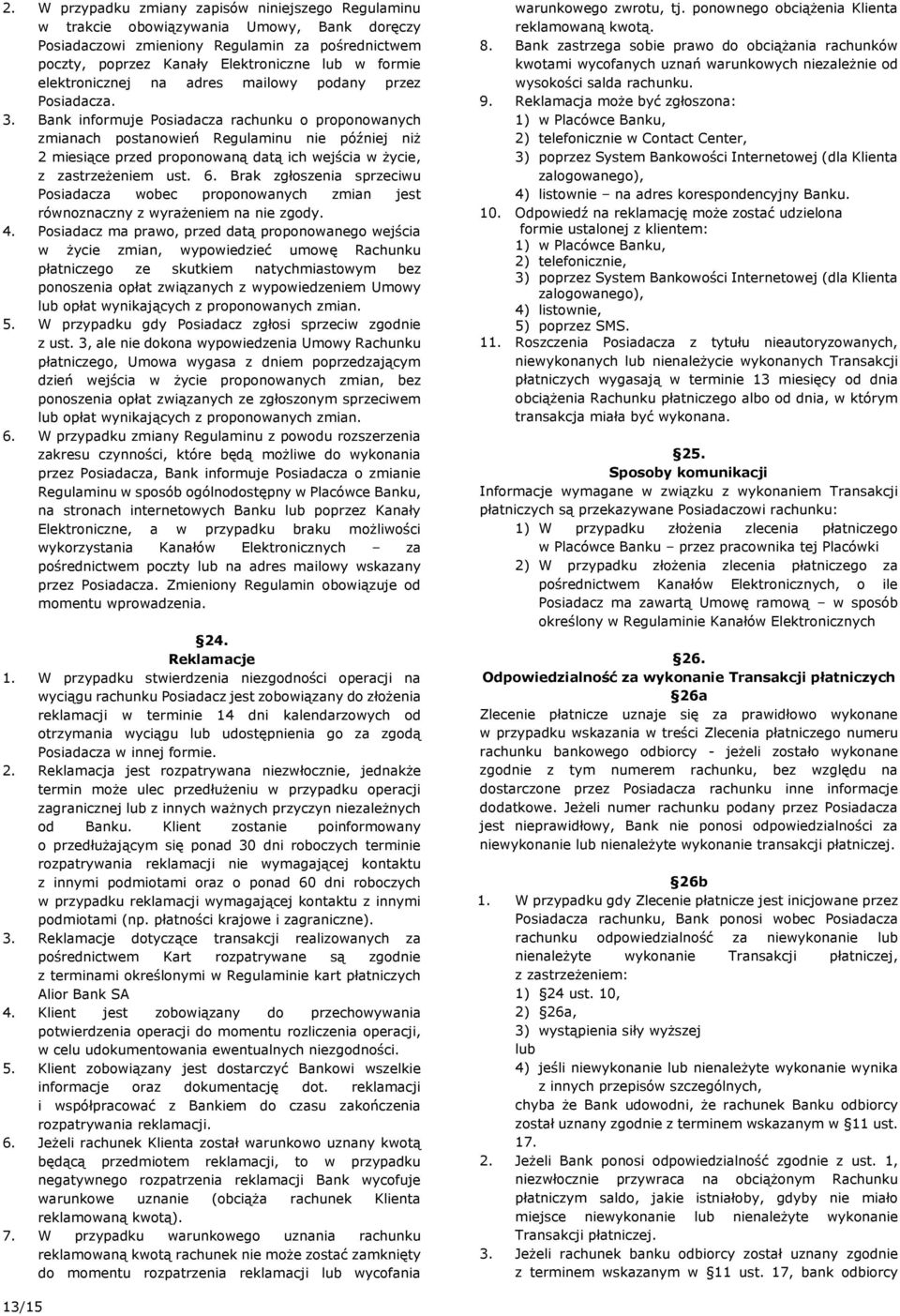 Bank informuje Posiadacza rachunku o proponowanych zmianach postanowień Regulaminu nie później niż 2 miesiące przed proponowaną datą ich wejścia w życie, z zastrzeżeniem ust. 6.