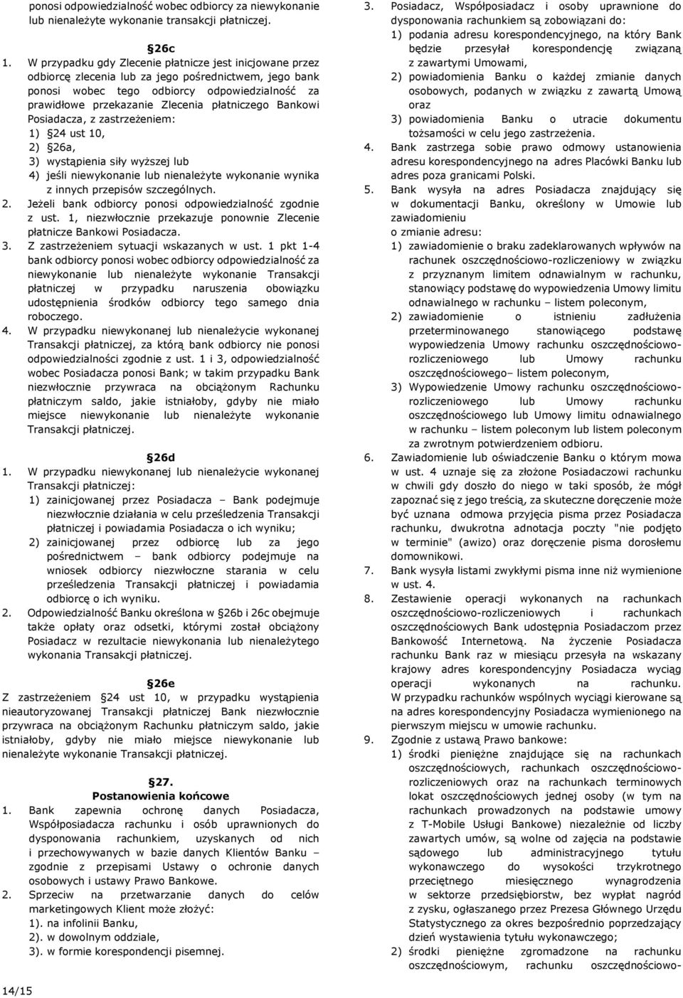 płatniczego Bankowi Posiadacza, z zastrzeżeniem: 1) 24 ust 10, 2) 26a, 3) wystąpienia siły wyższej lub 4) jeśli niewykonanie lub nienależyte wykonanie wynika z innych przepisów szczególnych. 2. Jeżeli bank odbiorcy ponosi odpowiedzialność zgodnie z ust.