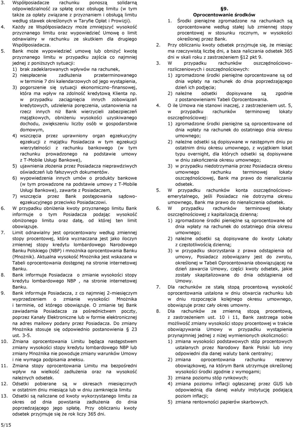 Bank może wypowiedzieć umowę lub obniżyć kwotę przyznanego limitu w przypadku zajścia co najmniej jednej z poniższych sytuacji: 1) brak zadeklarowanych wpływów na rachunek, 2) niespłacenie zadłużenia