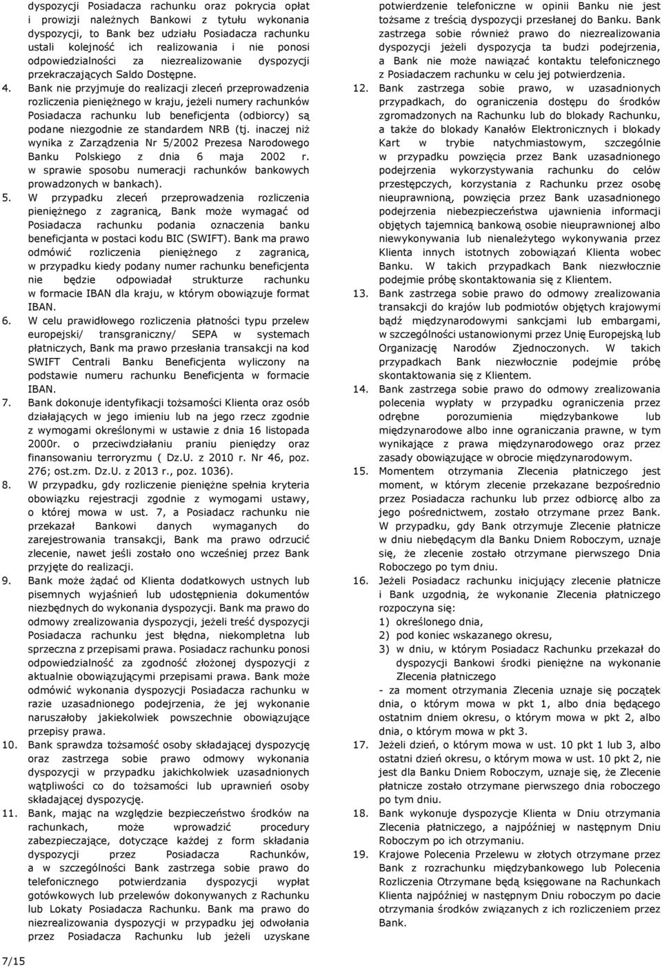 Bank nie przyjmuje do realizacji zleceń przeprowadzenia rozliczenia pieniężnego w kraju, jeżeli numery rachunków Posiadacza rachunku lub beneficjenta (odbiorcy) są podane niezgodnie ze standardem NRB