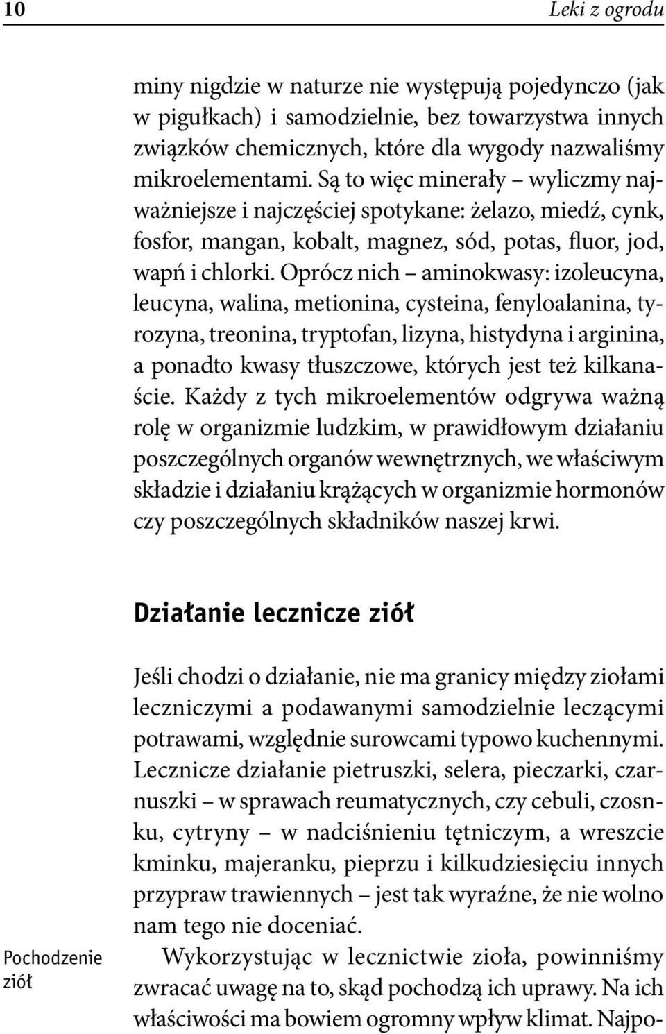 Oprócz nich aminokwasy: izoleucyna, leucyna, walina, metionina, cysteina, fenyloalanina, tyrozyna, treonina, tryptofan, lizyna, histydyna i arginina, a ponadto kwasy tłuszczowe, których jest też