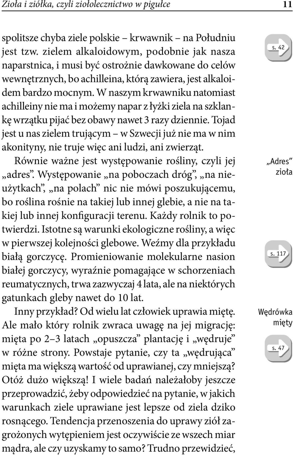 W naszym krwawniku natomiast achilleiny nie ma i możemy napar z łyżki ziela na szklankę wrzątku pijać bez obawy nawet 3 razy dziennie.