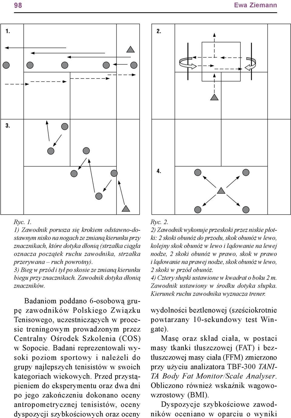 powrotny). 3) Bieg w przód i tył po skosie ze zmianą kierunku biegu przy znacznikach. Zawodnik dotyka dłonią znaczników.