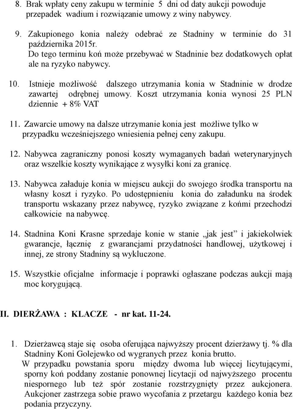 Istnieje możliwość dalszego utrzymania konia w Stadninie w drodze zawartej odrębnej umowy. Koszt utrzymania konia wynosi 25 PLN dziennie + 8% VAT 11.