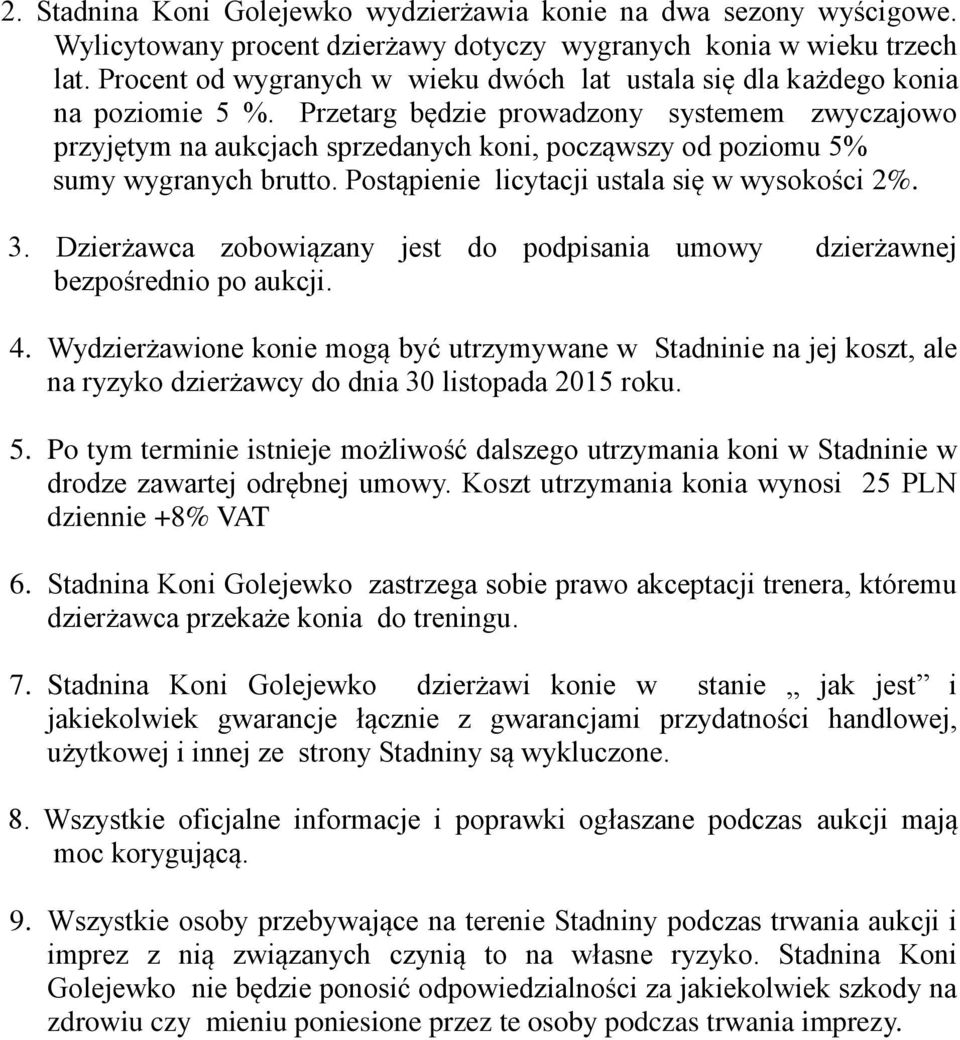 Przetarg będzie prowadzony systemem zwyczajowo przyjętym na aukcjach sprzedanych koni, począwszy od poziomu 5% sumy wygranych brutto. Postąpienie licytacji ustala się w wysokości 2%. 3.