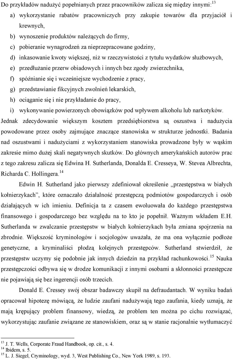 innych bez zgody zwierzchnika, f) spóźnianie się i wcześniejsze wychodzenie z pracy, g) przedstawianie fikcyjnych zwolnień lekarskich, h) ociąganie się i nie przykładanie do pracy, i) wykonywanie