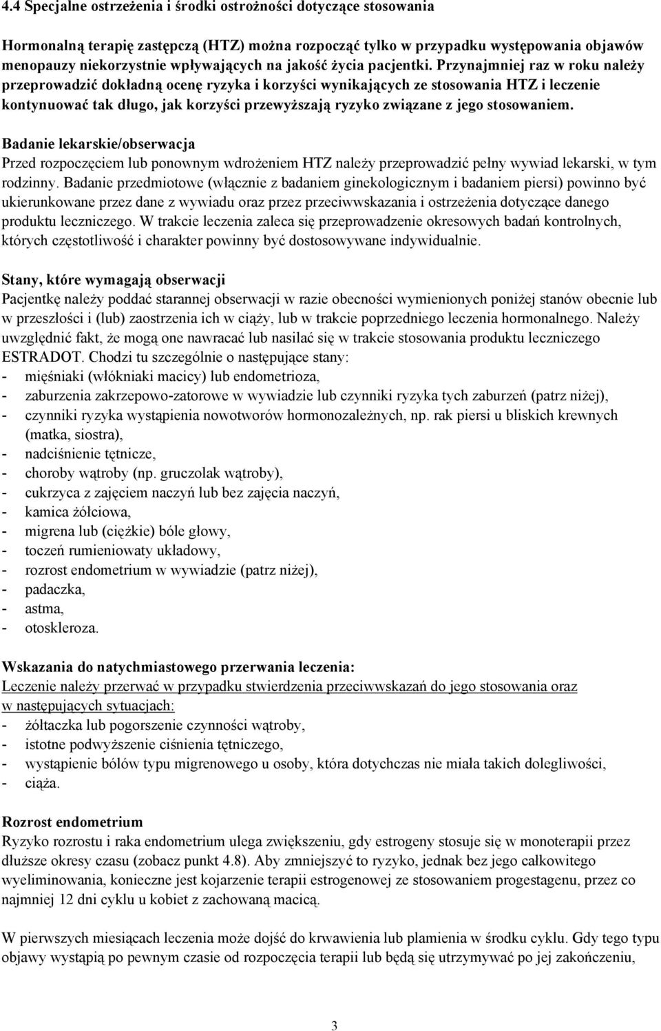 Przynajmniej raz w roku należy przeprowadzić dokładną ocenę ryzyka i korzyści wynikających ze stosowania HTZ i leczenie kontynuować tak długo, jak korzyści przewyższają ryzyko związane z jego