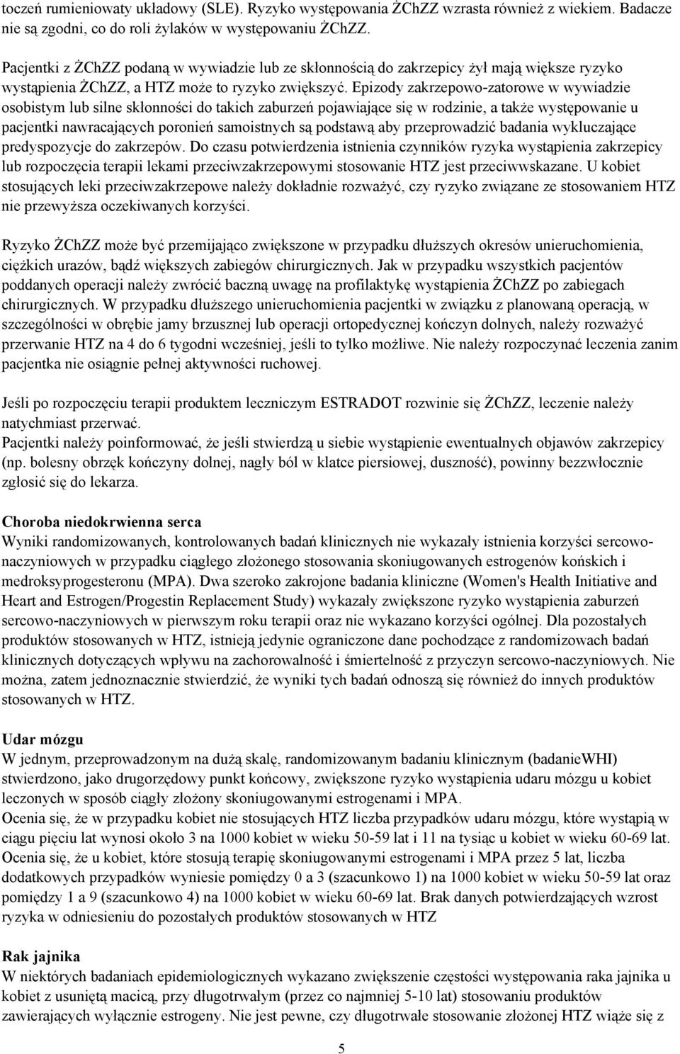 Epizody zakrzepowo-zatorowe w wywiadzie osobistym lub silne skłonności do takich zaburzeń pojawiające się w rodzinie, a także występowanie u pacjentki nawracających poronień samoistnych są podstawą