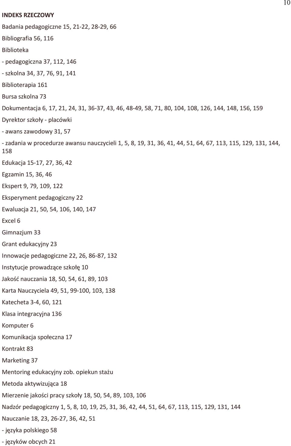 36, 41, 44, 51, 64, 66, 113, 115, 129, 131, 144, 158 Edukacja 15-16, 26, 36, 42 Egzamin 15, 36, 46 Ekspert 9, 69, 109, 122 Eksperyment pedagogiczny 22 Ewaluacja 21, 50, 54, 106, 140, 146 Excel 6