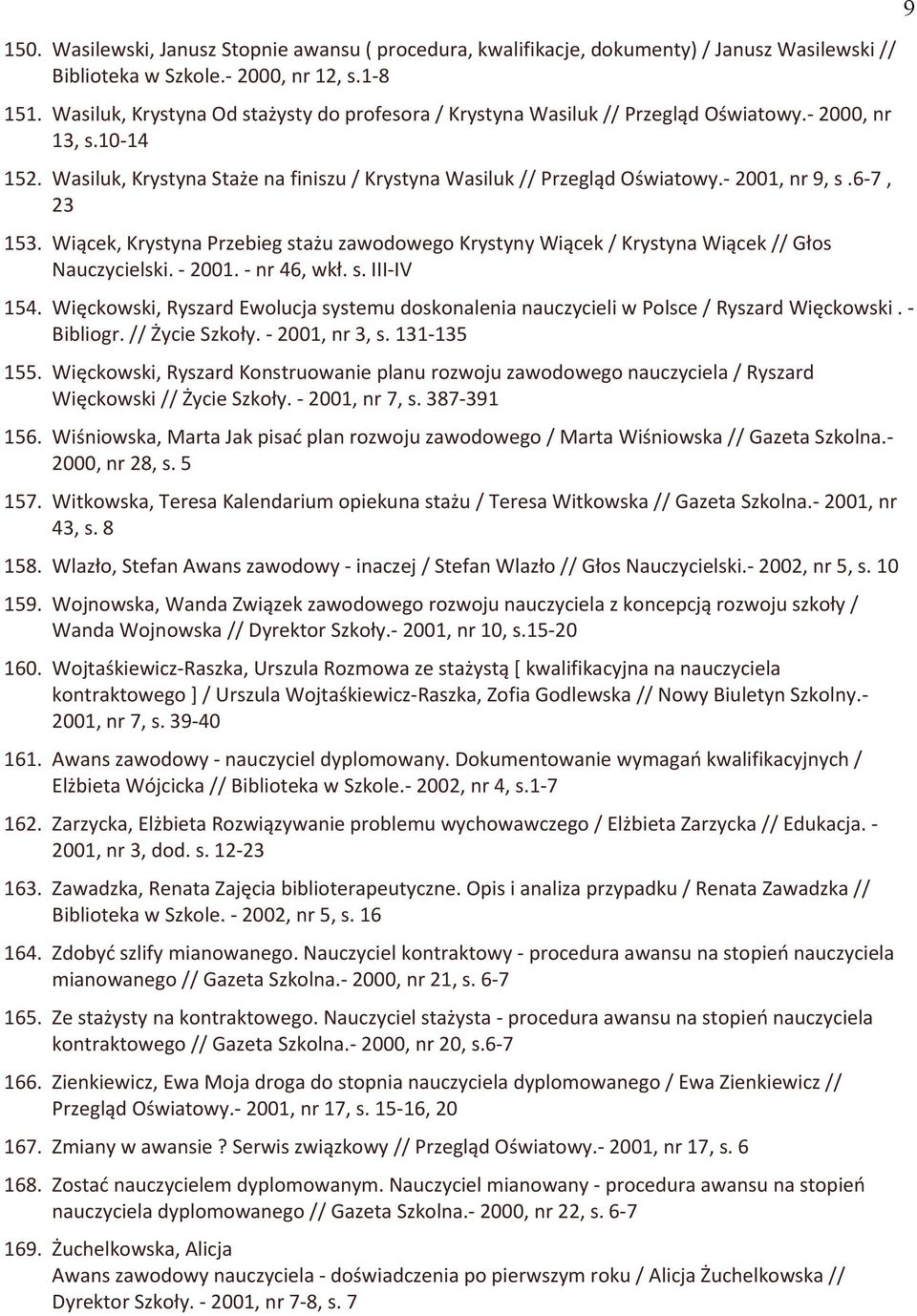 - 2001, nr 9, s.6-6, 23 153. Wiącek, Krystyna Przebieg stażu zawodowego Krystyny Wiącek / Krystyna Wiącek // Głos Nauczycielski. - 2001. - nr 46, wkł. s. III-IV 154.