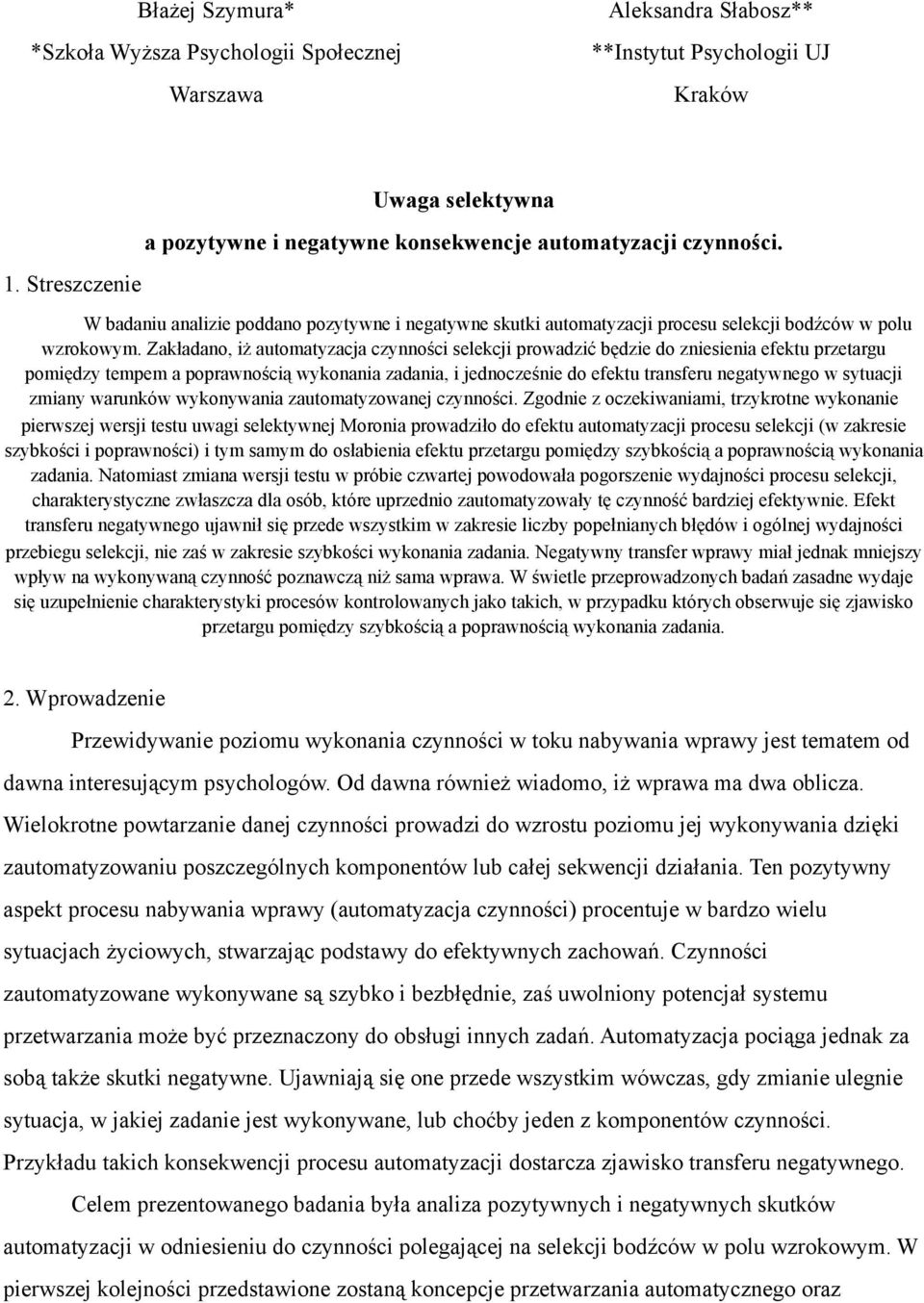 Zakładano, iż automatyzacja czynności selekcji prowadzić będzie do zniesienia efektu przetargu pomiędzy tempem a poprawnością wykonania zadania, i jednocześnie do efektu transferu negatywnego w