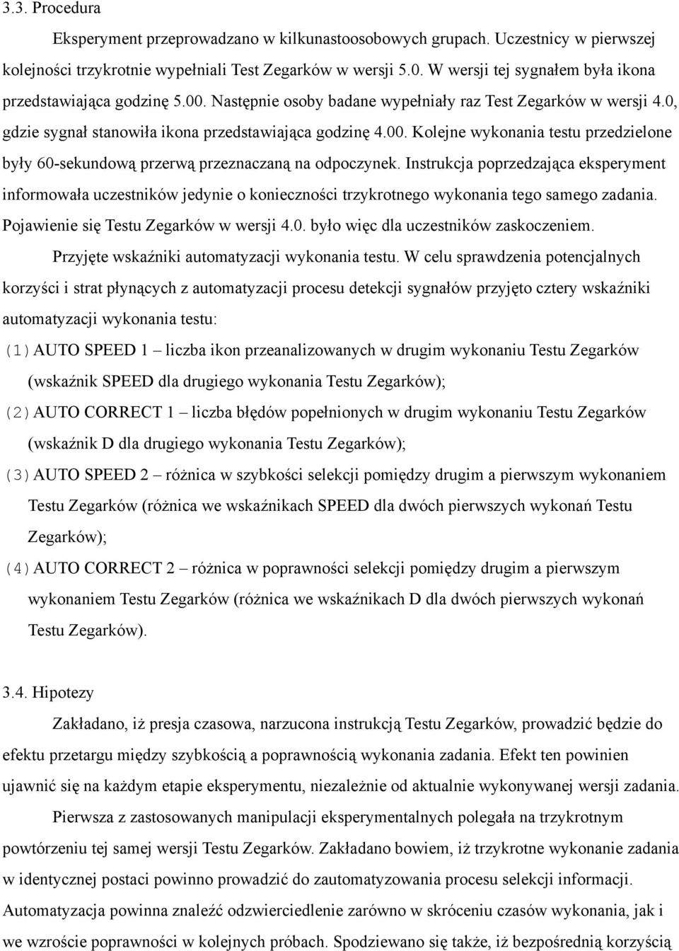 Instrukcja poprzedzająca eksperyment informowała uczestników jedynie o konieczności trzykrotnego wykonania tego samego zadania. Pojawienie się Testu Zegarków w wersji 4.0.