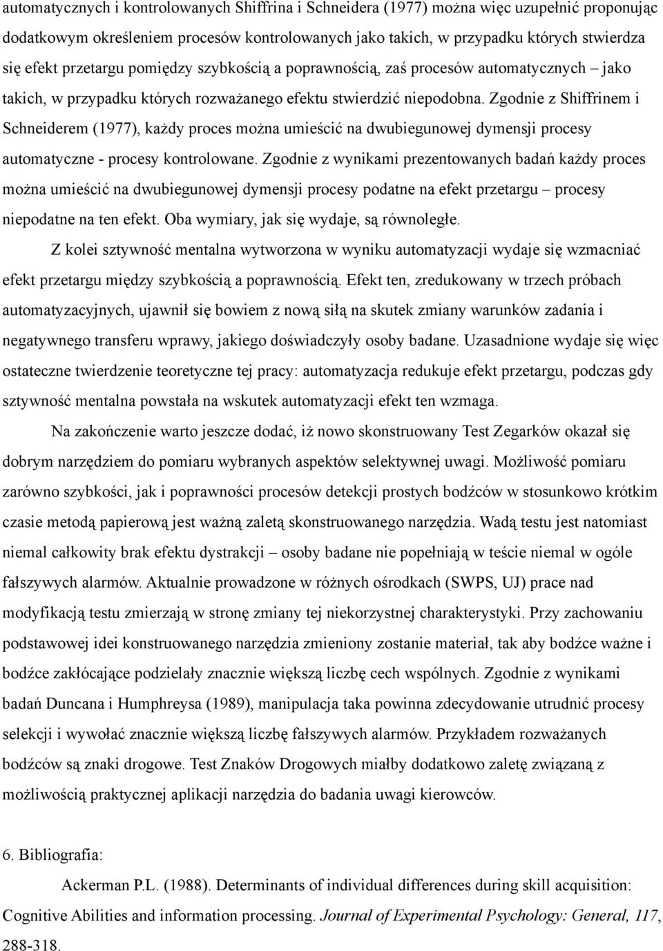 Zgodnie z Shiffrinem i Schneiderem (1977), każdy proces można umieścić na dwubiegunowej dymensji procesy automatyczne - procesy kontrolowane.