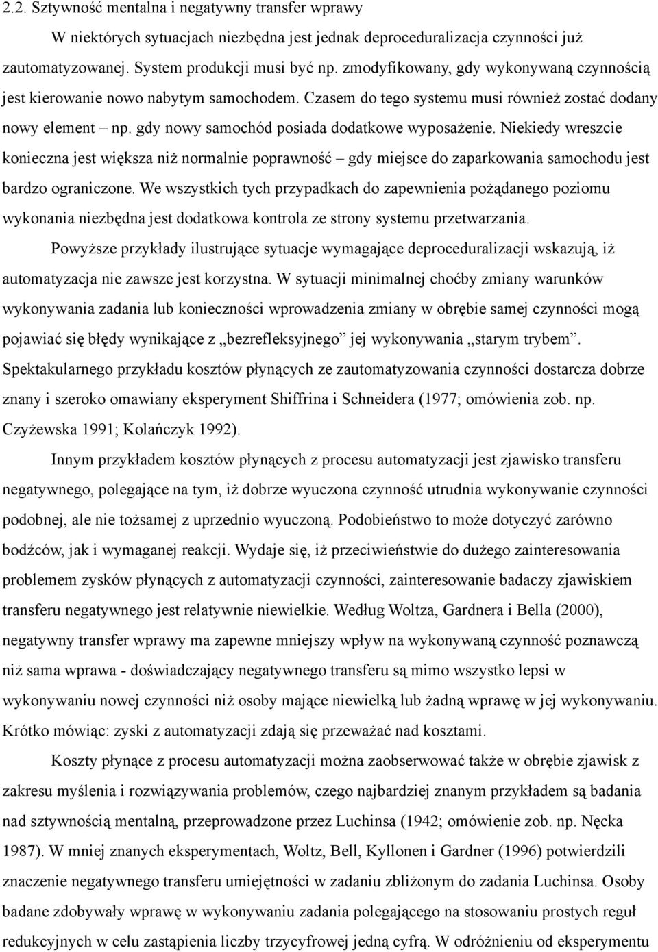 Niekiedy wreszcie konieczna jest większa niż normalnie poprawność gdy miejsce do zaparkowania samochodu jest bardzo ograniczone.