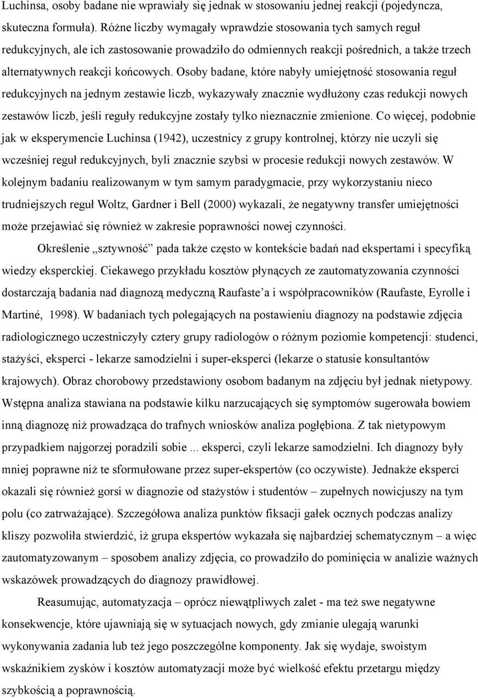 Osoby badane, które nabyły umiejętność stosowania reguł redukcyjnych na jednym zestawie liczb, wykazywały znacznie wydłużony czas redukcji nowych zestawów liczb, jeśli reguły redukcyjne zostały tylko